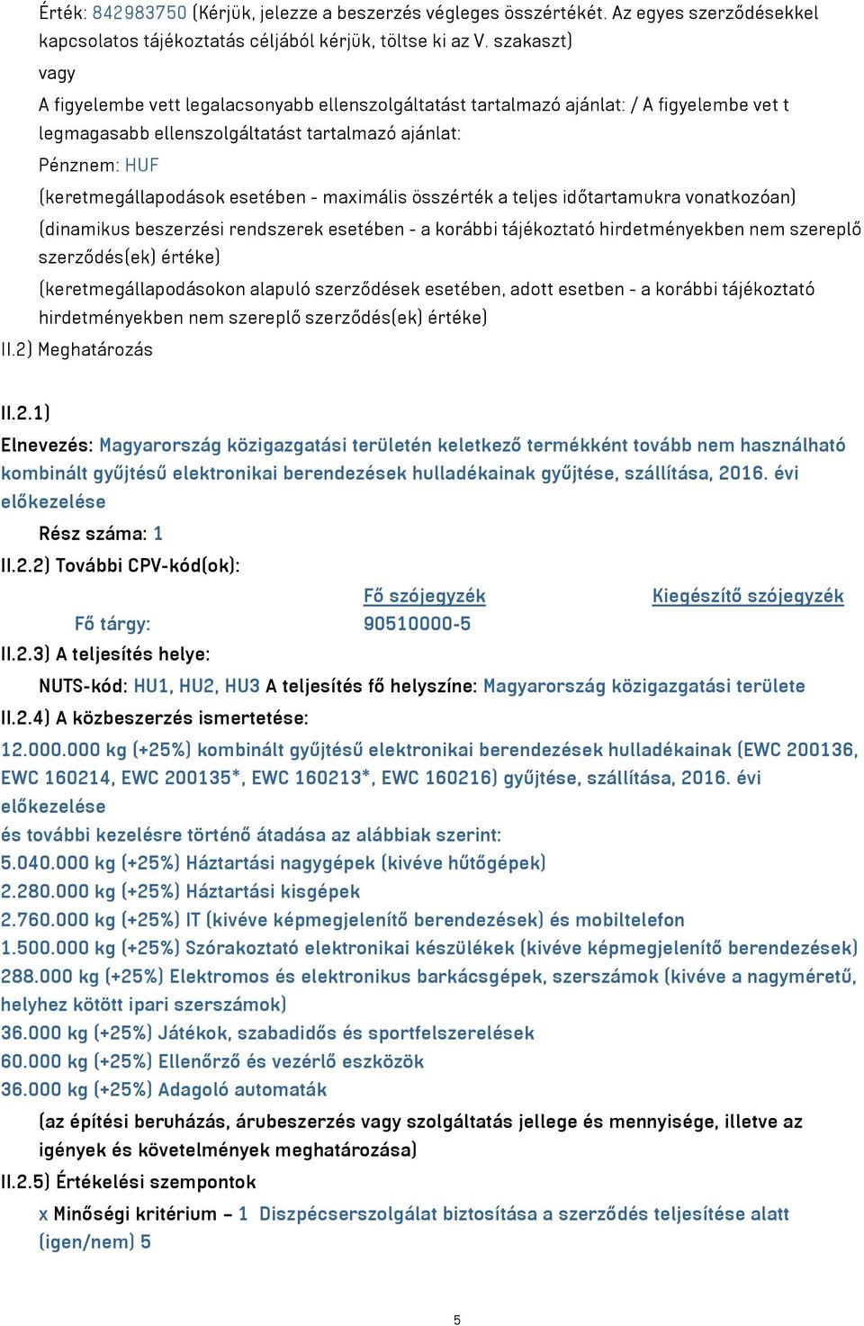 esetében - maximális összérték a teljes időtartamukra vonatkozóan) (dinamikus beszerzési rendszerek esetében - a korábbi tájékoztató hirdetményekben nem szereplő szerződés(ek) értéke)
