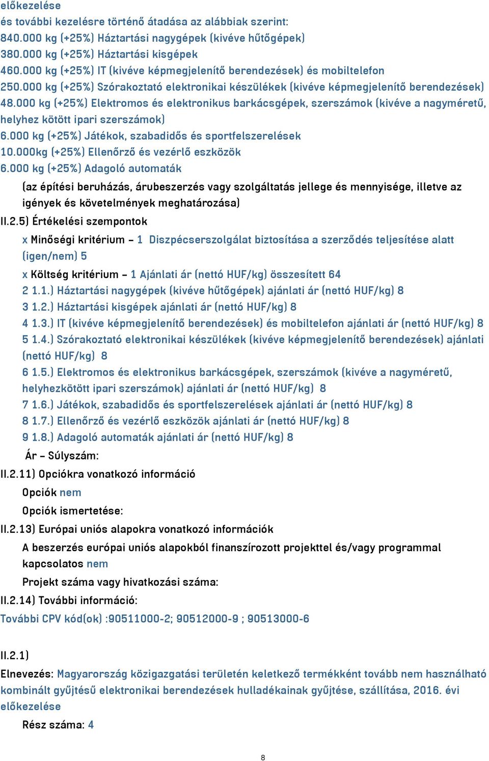 000 kg (+25%) Elektromos és elektronikus barkácsgépek, szerszámok (kivéve a nagyméretű, helyhez kötött ipari szerszámok) 6.000 kg (+25%) Játékok, szabadidős és sportfelszerelések 10.