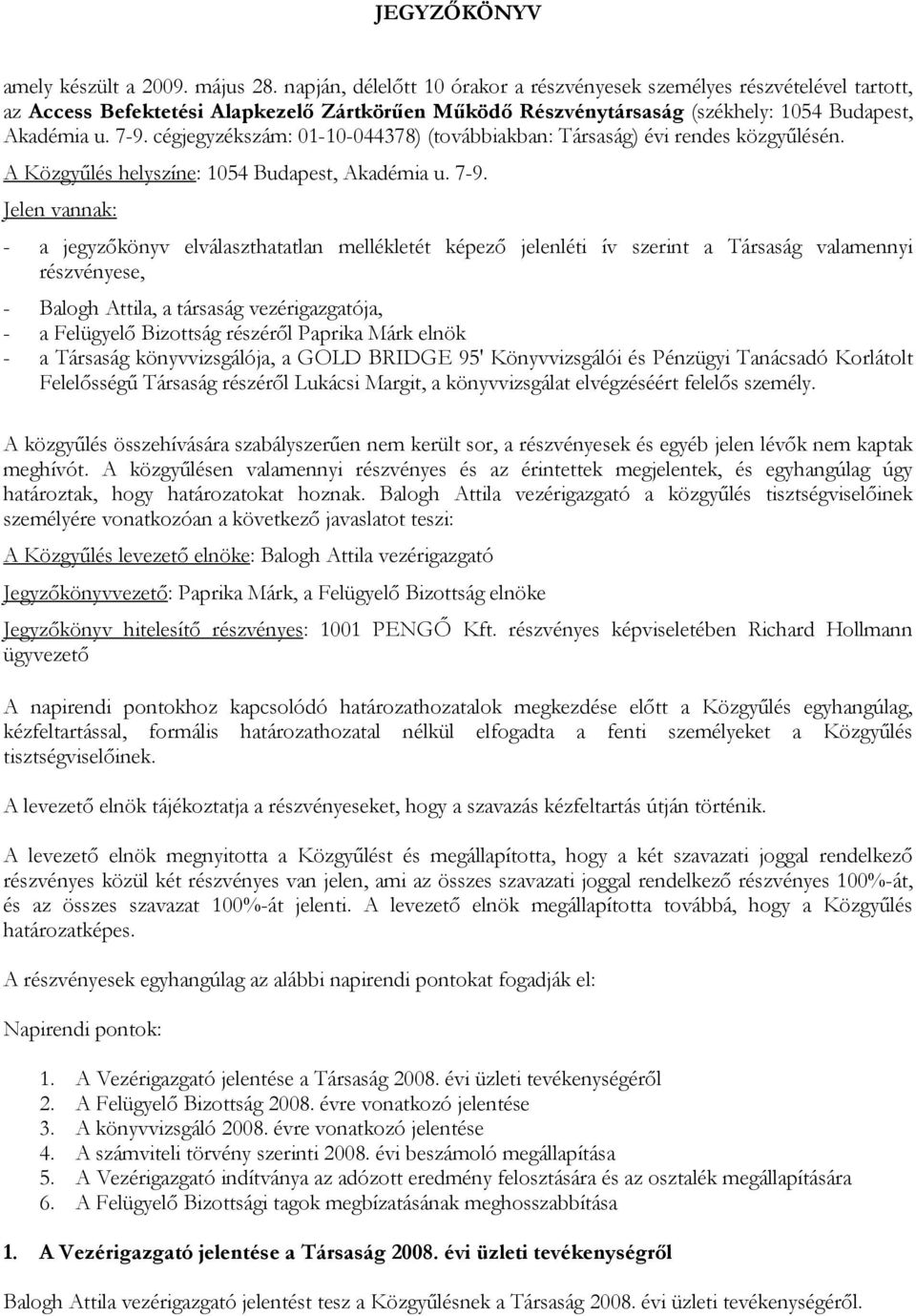 cégjegyzékszám: 01-10-044378) (továbbiakban: Társaság) évi rendes közgyűlésén. A Közgyűlés helyszíne: 1054 Budapest, Akadémia u. 7-9.