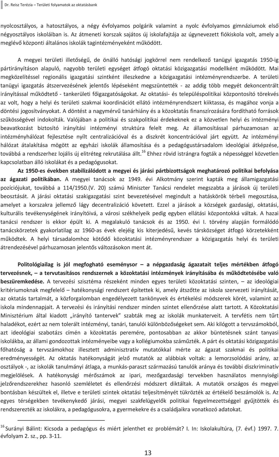 A megyei területi illetőségű, de önálló hatósági jogkörrel nem rendelkező tanügyi igazgatás 1950-ig pártirányításon alapuló, nagyobb területi egységet átfogó oktatási közigazgatási modellként