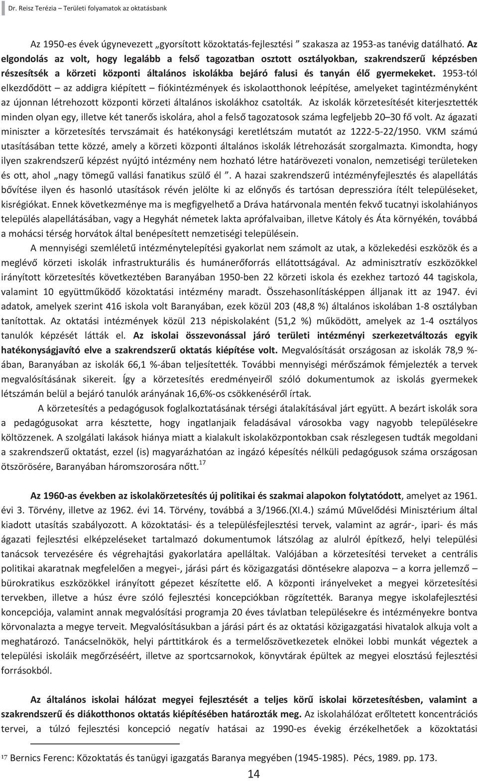 1953-tól elkezdődött az addigra kiépített fiókintézmények és iskolaotthonok leépítése, amelyeket tagintézményként az újonnan létrehozott központi körzeti általános iskolákhoz csatolták.