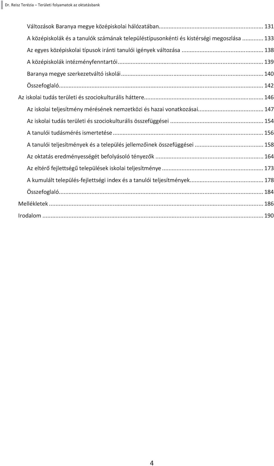 .. 142 Az iskolai tudás területi és szociokulturális háttere... 146 Az iskolai teljesítmény mérésének nemzetközi és hazai vonatkozásai... 147 Az iskolai tudás területi és szociokulturális összefüggései.