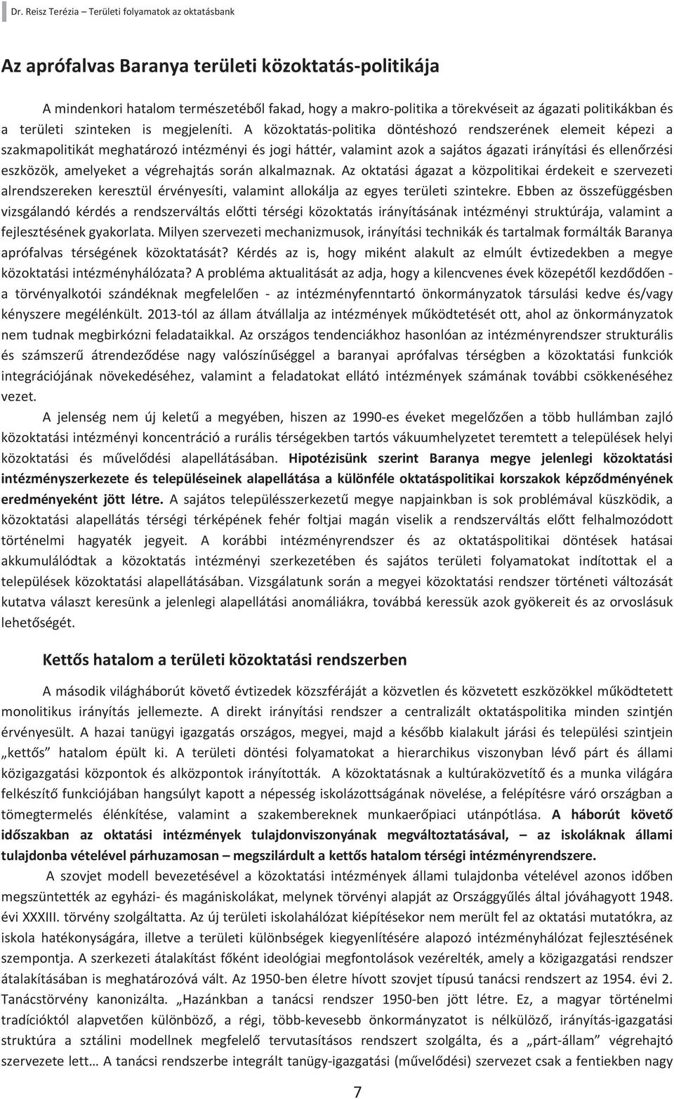 végrehajtás során alkalmaznak. Az oktatási ágazat a közpolitikai érdekeit e szervezeti alrendszereken keresztül érvényesíti, valamint allokálja az egyes területi szintekre.