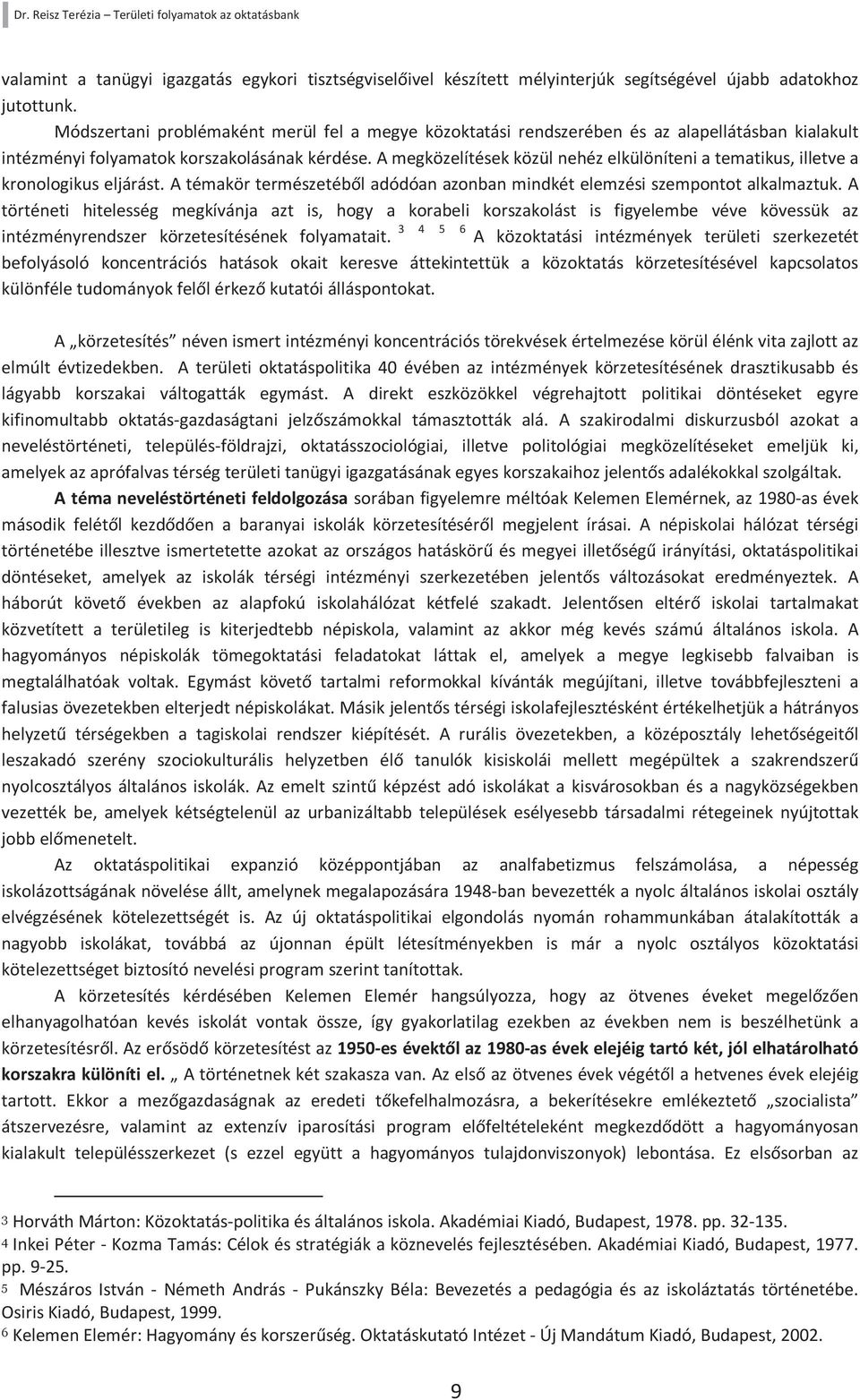 A megközelítések közül nehéz elkülöníteni a tematikus, illetve a kronologikus eljárást. A témakör természetéből adódóan azonban mindkét elemzési szempontot alkalmaztuk.