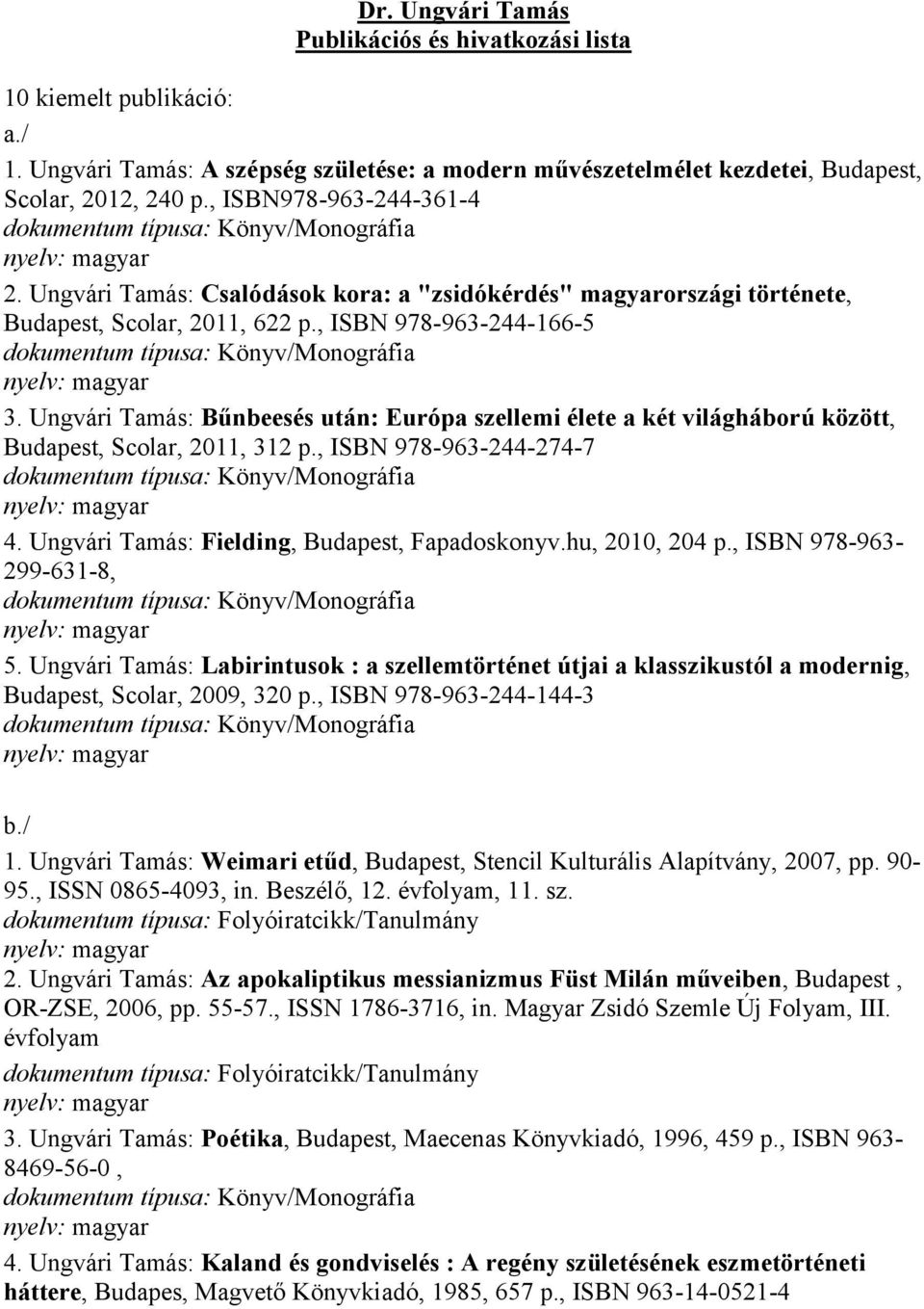 , ISBN 978-963-244-66-5 dokumentum típusa: Könyv/Monográfia 3. Ungvári Tamás: Bűnbeesés után: Európa szellemi élete a két világháború között, Budapest, Scolar, 20, 32 p.
