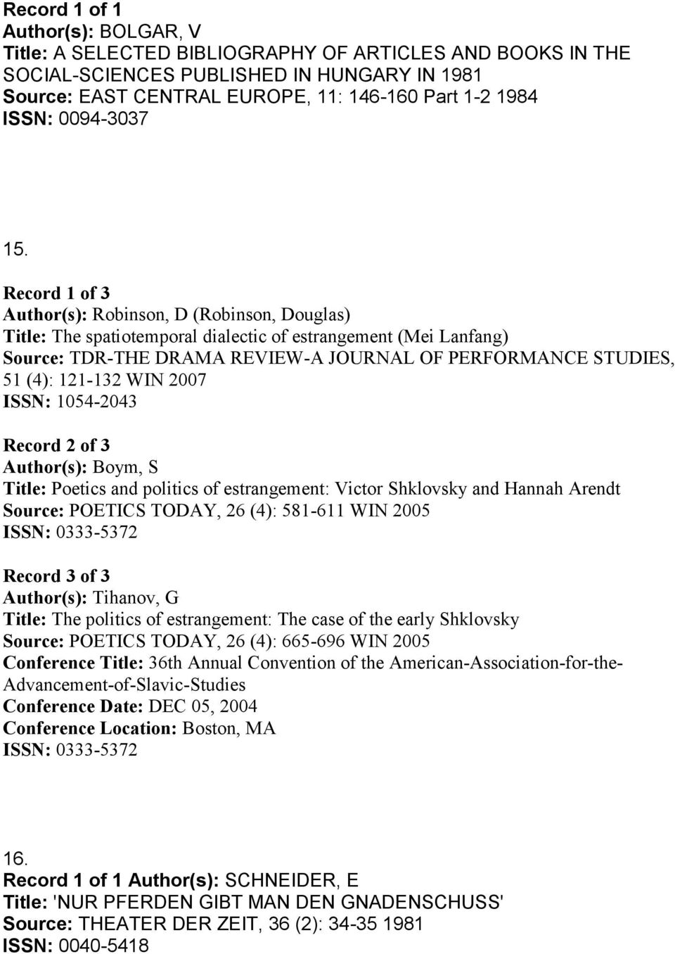 2007 ISSN: 054-2043 Record 2 of 3 Author(s): Boym, S Title: Poetics and politics of estrangement: Victor Shklovsky and Hannah Arendt Source: POETICS TODAY, 26 (4): 58-6 WIN 2005 ISSN: 0333-5372