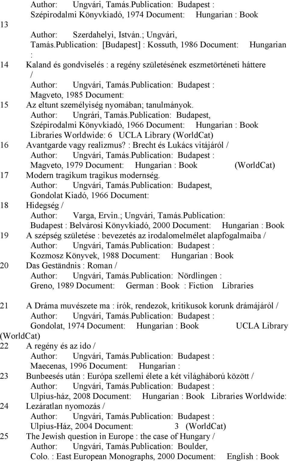 tanulmányok. Author: Ungrári, Tamás.Publication: Budapest, Szépirodalmi Könyvkiadó, 966 Document: Hungarian : Book Libraries Worldwide: 6 UCLA Library (WorldCat) 6 Avantgarde vagy realizmus?