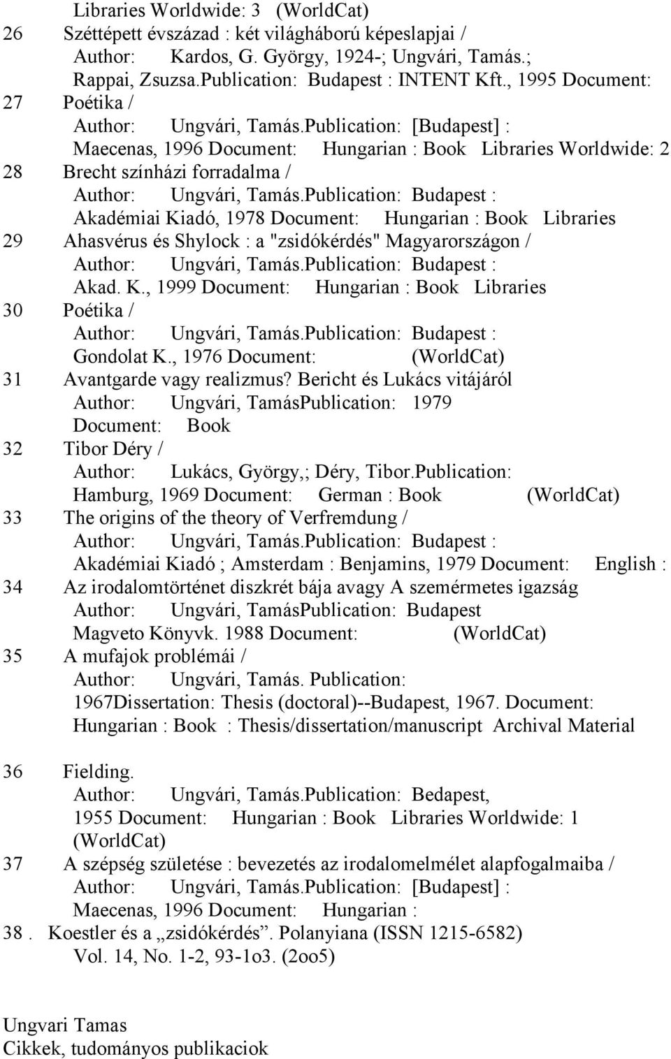 Publication: [Budapest] : Maecenas, 996 Document: Hungarian : Book Libraries Worldwide: 2 28 Brecht színházi forradalma / Akadémiai Kiadó, 978 Document: Hungarian : Book Libraries 29 Ahasvérus és