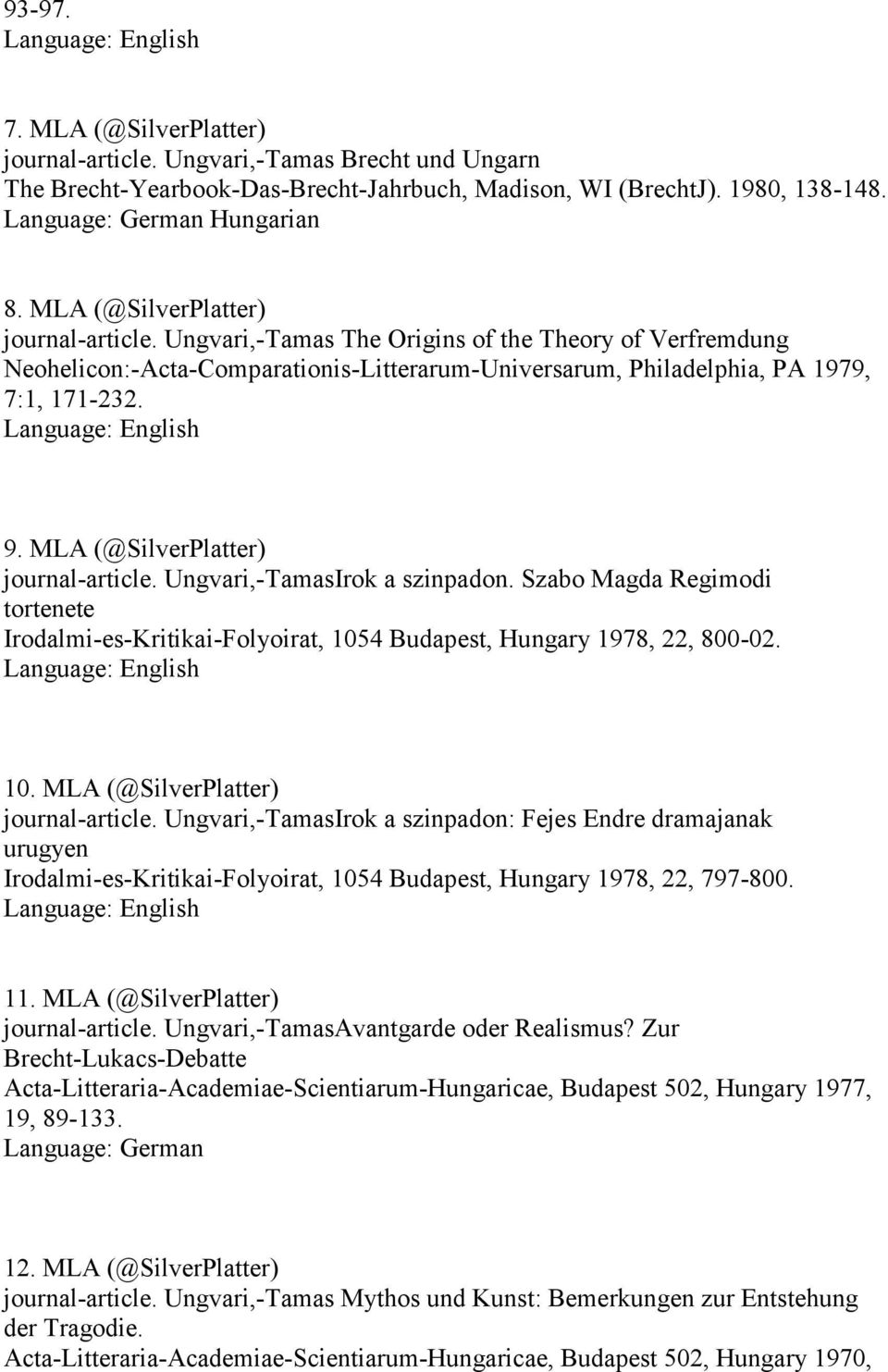 Ungvari,-Tamas The Origins of the Theory of Verfremdung Neohelicon:-Acta-Comparationis-Litterarum-Universarum, Philadelphia, PA 979, 7:, 7-232. Language: English 9.
