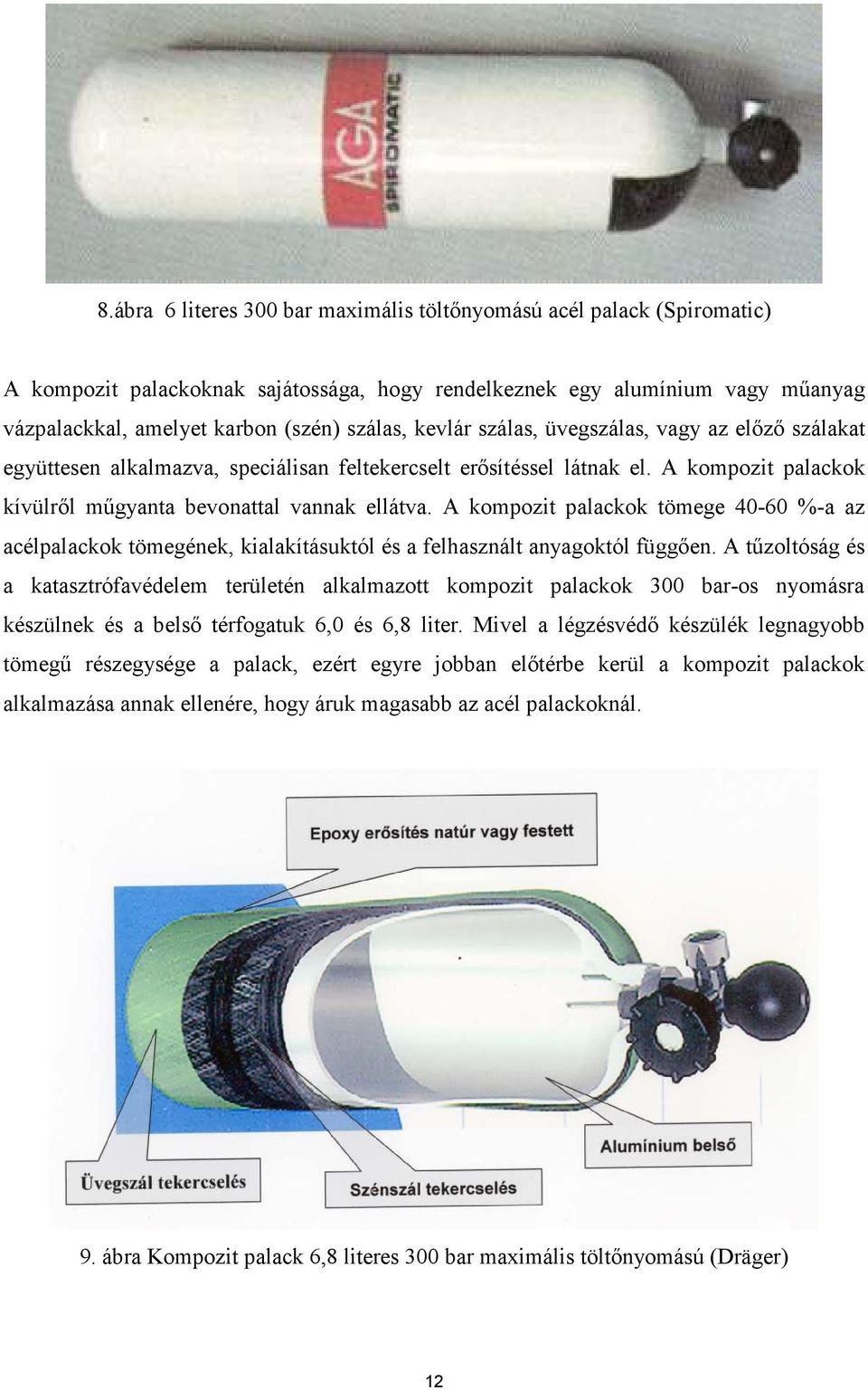 A kompozit palackok tömege 40-60 %-a az acélpalackok tömegének, kialakításuktól és a felhasznált anyagoktól függıen.