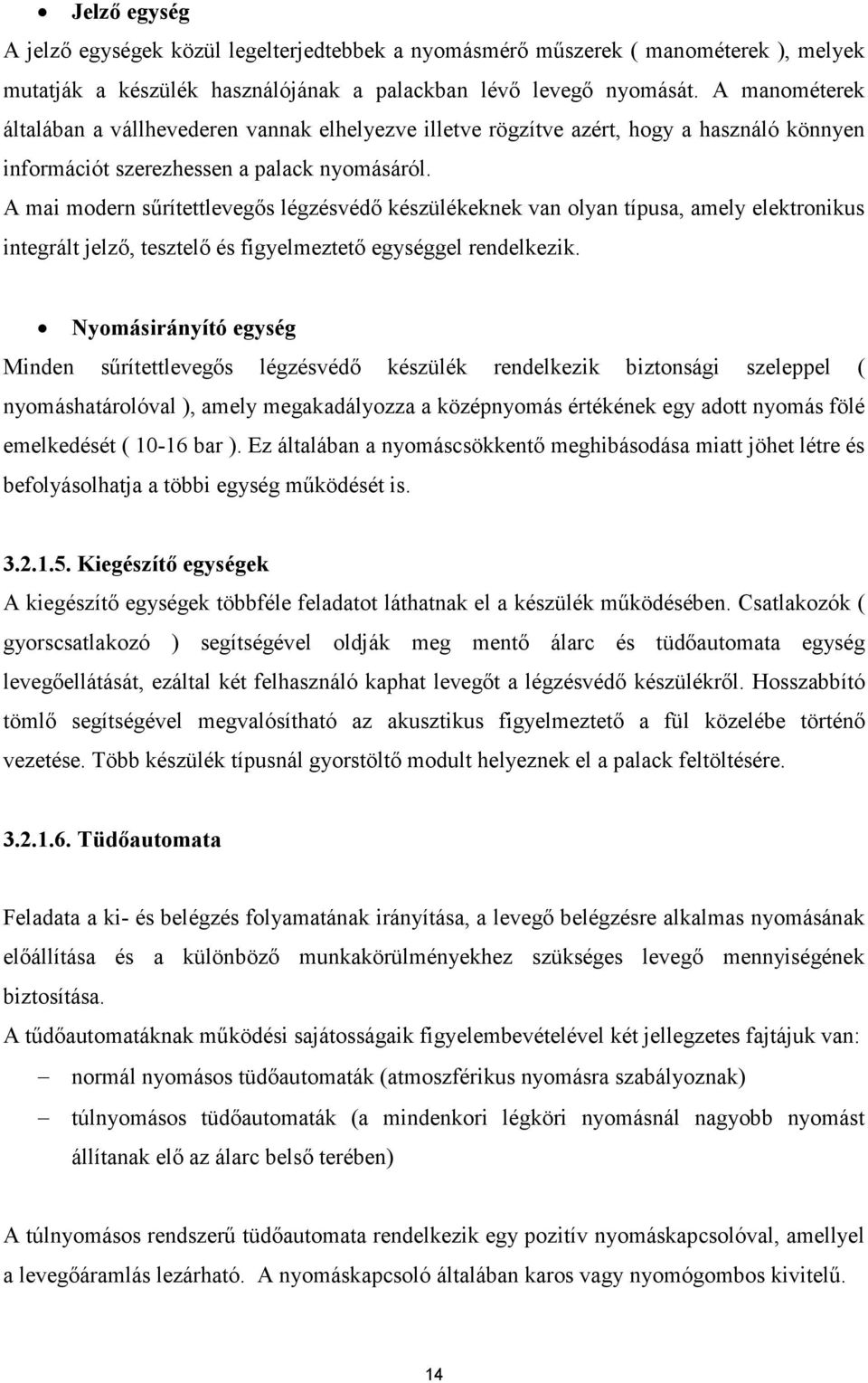 A mai modern sőrítettlevegıs légzésvédı készülékeknek van olyan típusa, amely elektronikus integrált jelzı, tesztelı és figyelmeztetı egységgel rendelkezik.