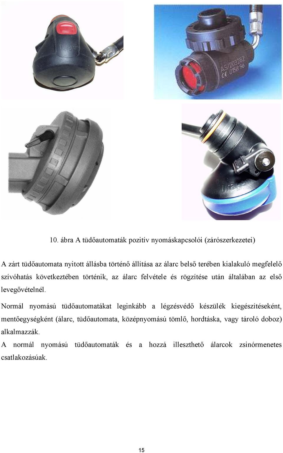 Normál nyomású tüdıautomatákat leginkább a légzésvédı készülék kiegészítéseként, mentıegységként (álarc, tüdıautomata, középnyomású
