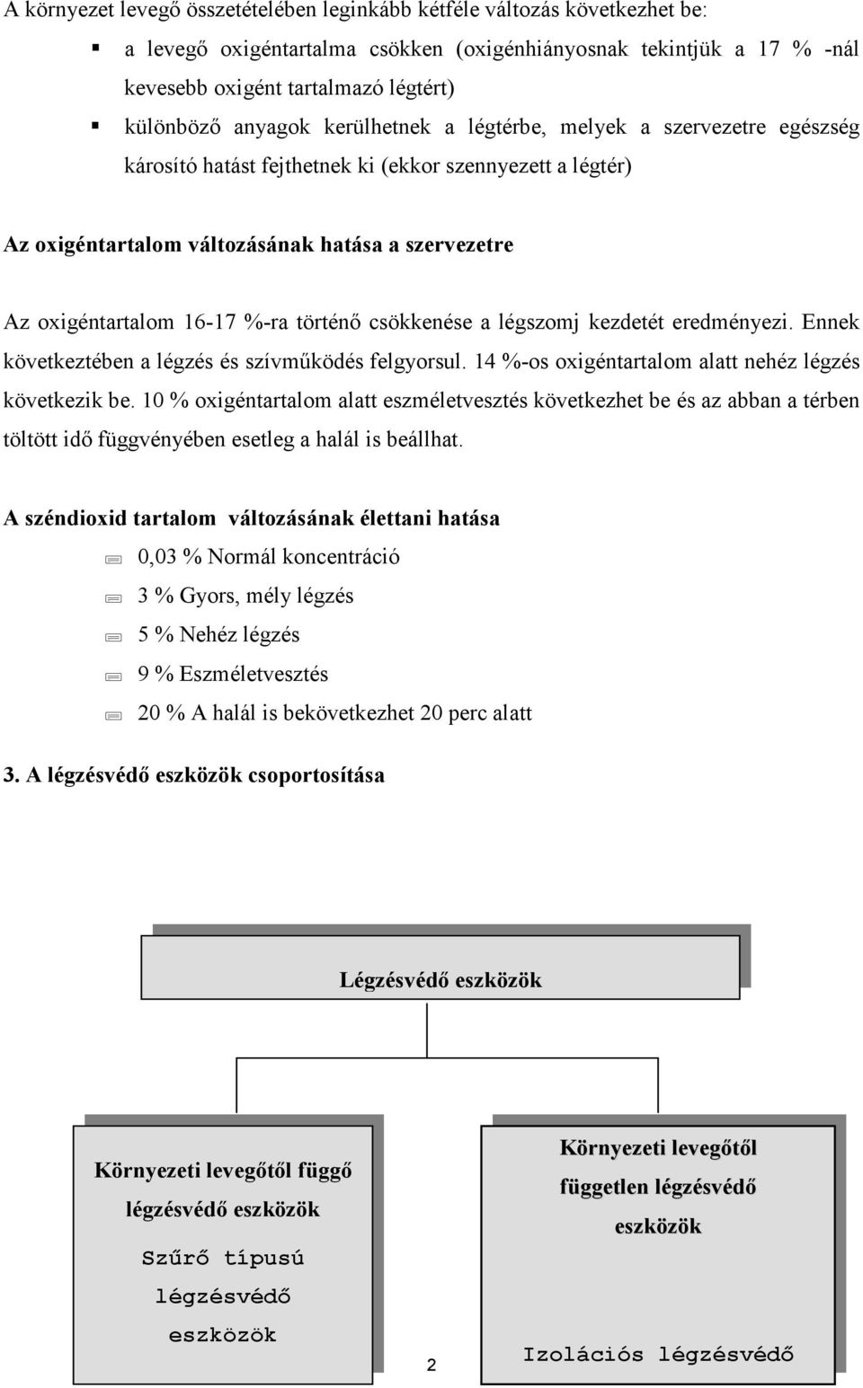 %-ra történı csökkenése a légszomj kezdetét eredményezi. Ennek következtében a légzés és szívmőködés felgyorsul. 14 %-os oxigéntartalom alatt nehéz légzés következik be.