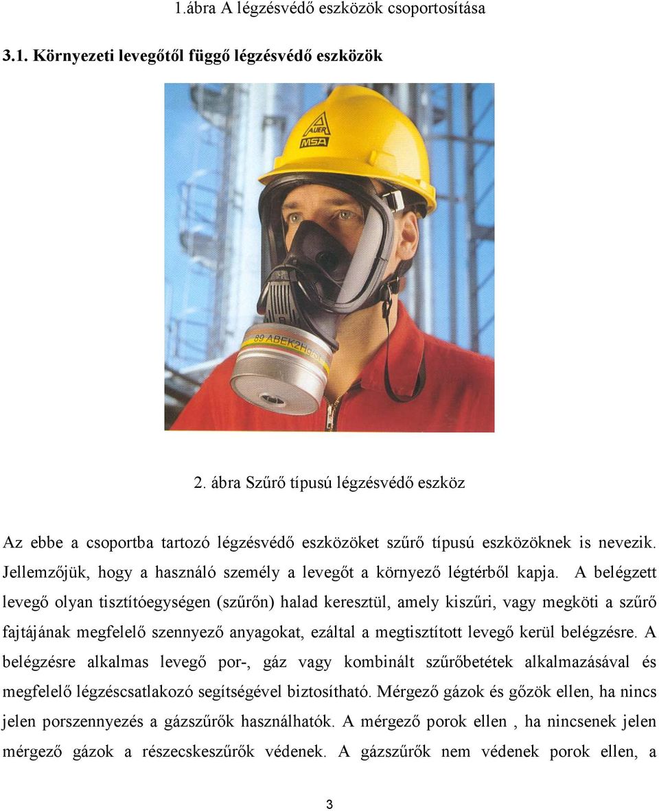 A belégzett levegı olyan tisztítóegységen (szőrın) halad keresztül, amely kiszőri, vagy megköti a szőrı fajtájának megfelelı szennyezı anyagokat, ezáltal a megtisztított levegı kerül belégzésre.