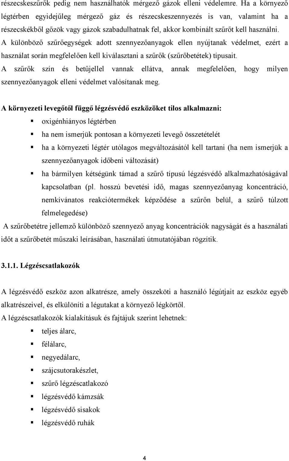 A különbözı szőrıegységek adott szennyezıanyagok ellen nyújtanak védelmet, ezért a használat során megfelelıen kell kiválasztani a szőrık (szőrıbetétek) típusait.