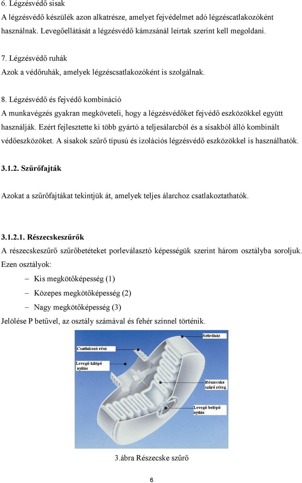 Légzésvédı és fejvédı kombináció A munkavégzés gyakran megköveteli, hogy a légzésvédıket fejvédı eszközökkel együtt használják.