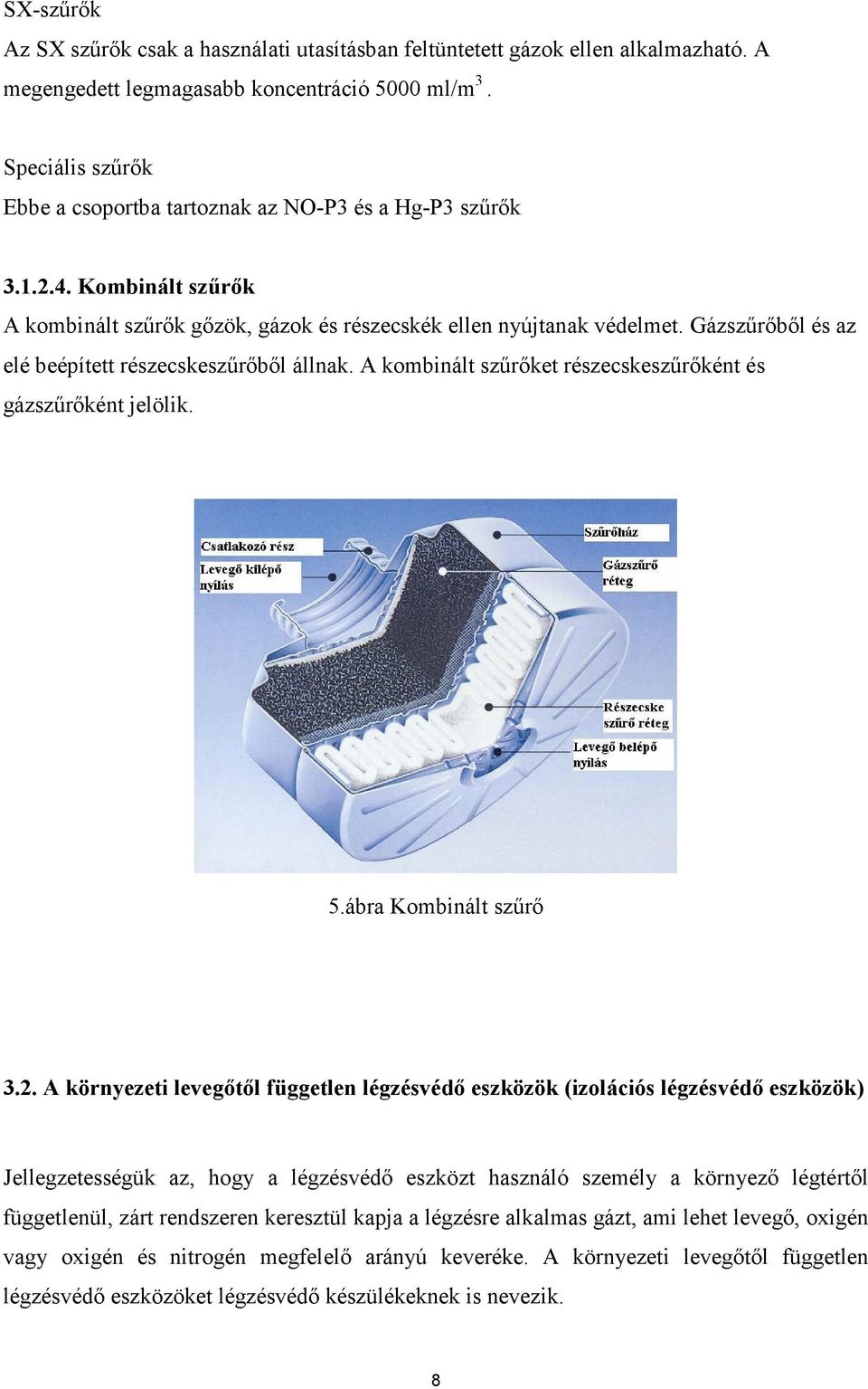 Gázszőrıbıl és az elé beépített részecskeszőrıbıl állnak. A kombinált szőrıket részecskeszőrıként és gázszőrıként jelölik. 5.ábra Kombinált szőrı 3.2.