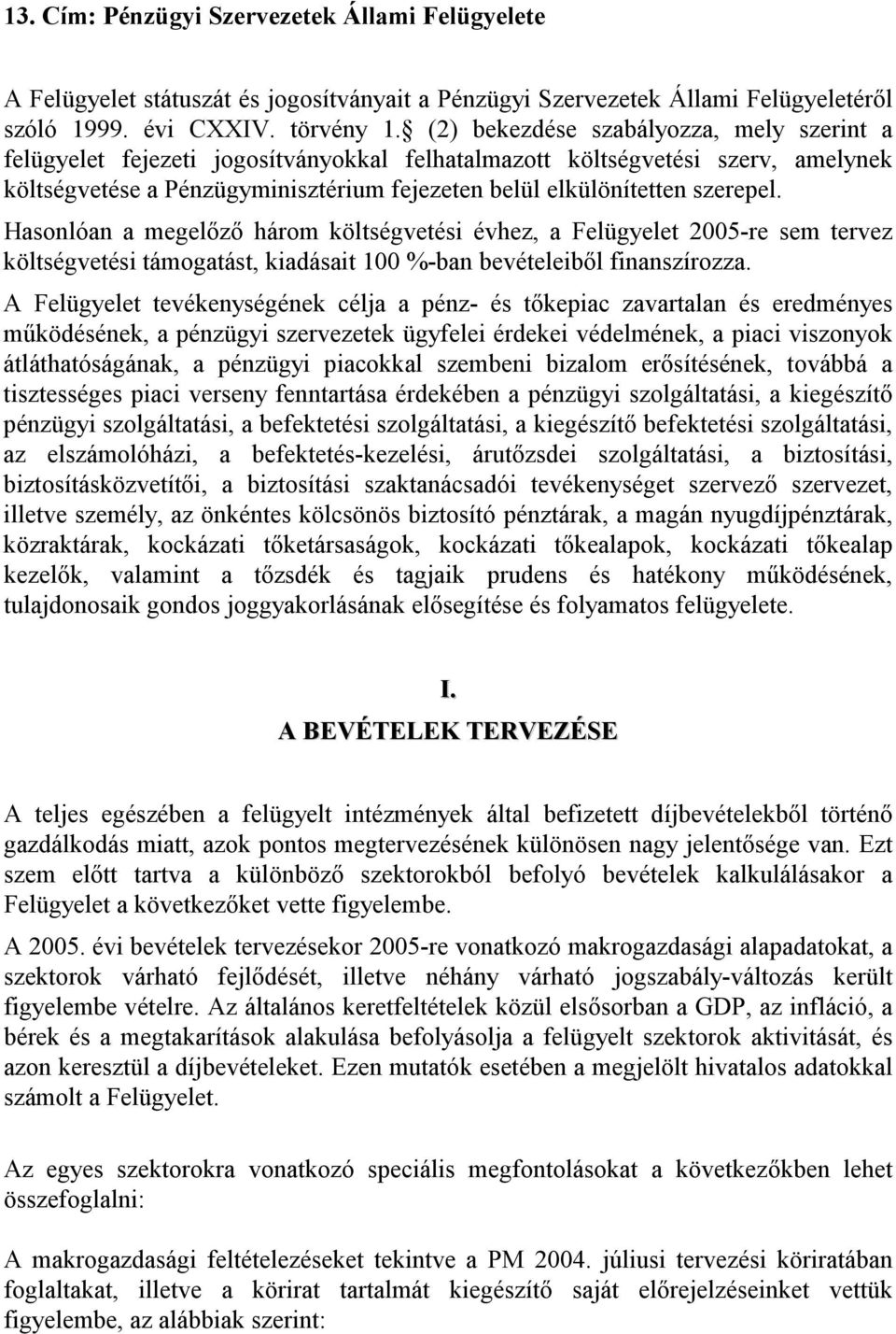 Hasonlóan a megelőző három költségvetési évhez, a Felügyelet 2005-re sem tervez költségvetési támogatást, kiadásait 100 %-ban bevételeiből finanszírozza.