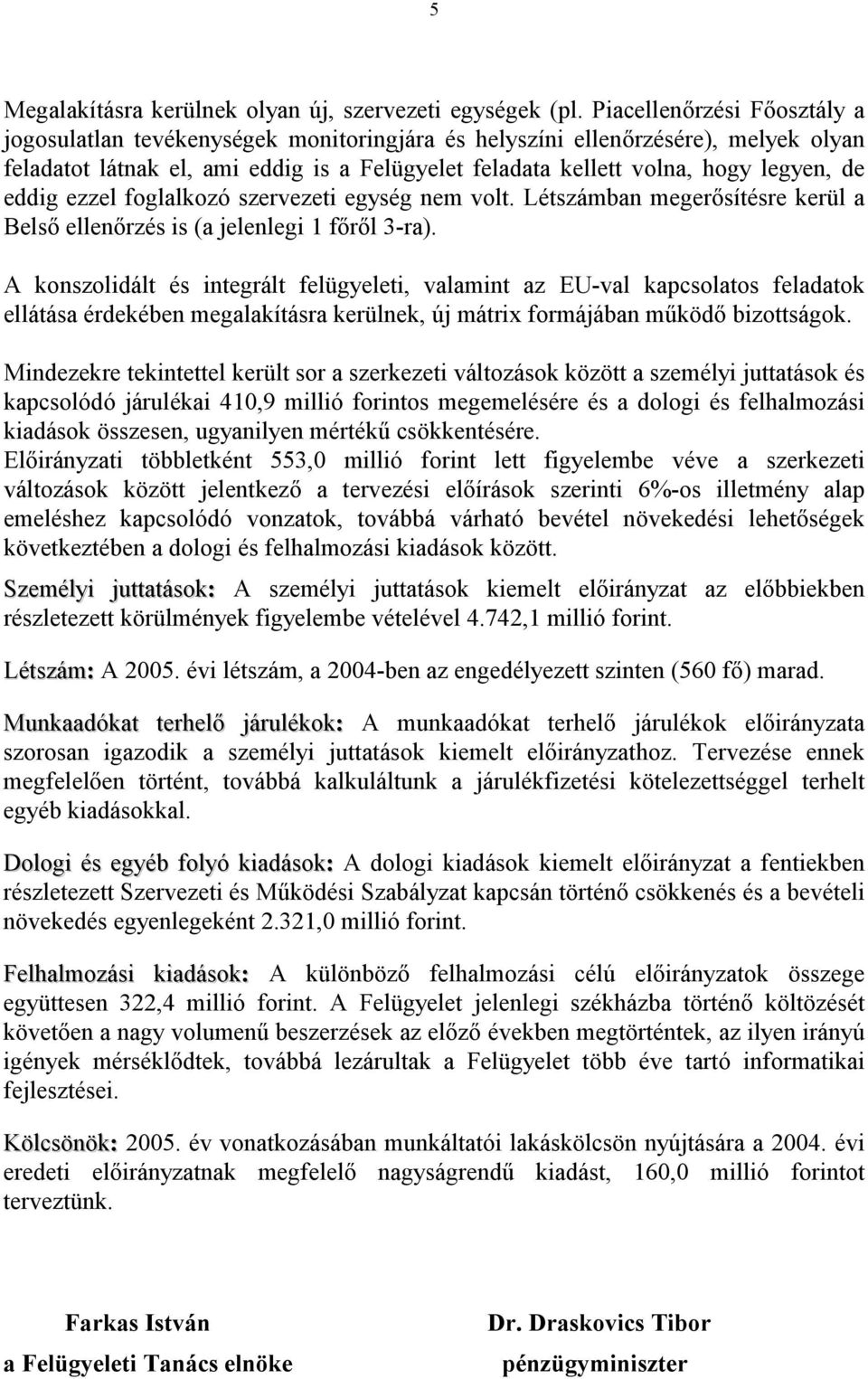 eddig ezzel foglalkozó szervezeti egység nem volt. Létszámban megerősítésre kerül a Belső ellenőrzés is (a jelenlegi 1 főről 3-ra).