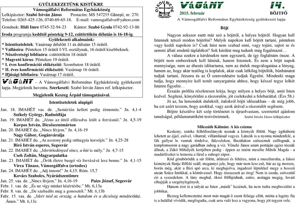 Gyülekezeti alkalmaink: * Istentiszteletek: Vasárnap délelőtt 11 és délután 15 órától. * Vallásóra: Pénteken 15 órától I-VI. osztálynak, 16 órától kisebbeknek.