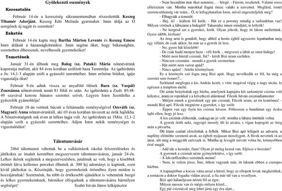 Temetések Január 31-én álltunk meg Balog (sz. Pataki) Mária nőtestvérünk koporsója mellett, akit 84 éves korában szólított haza Teremtője. Az igehirdetés a Jn.
