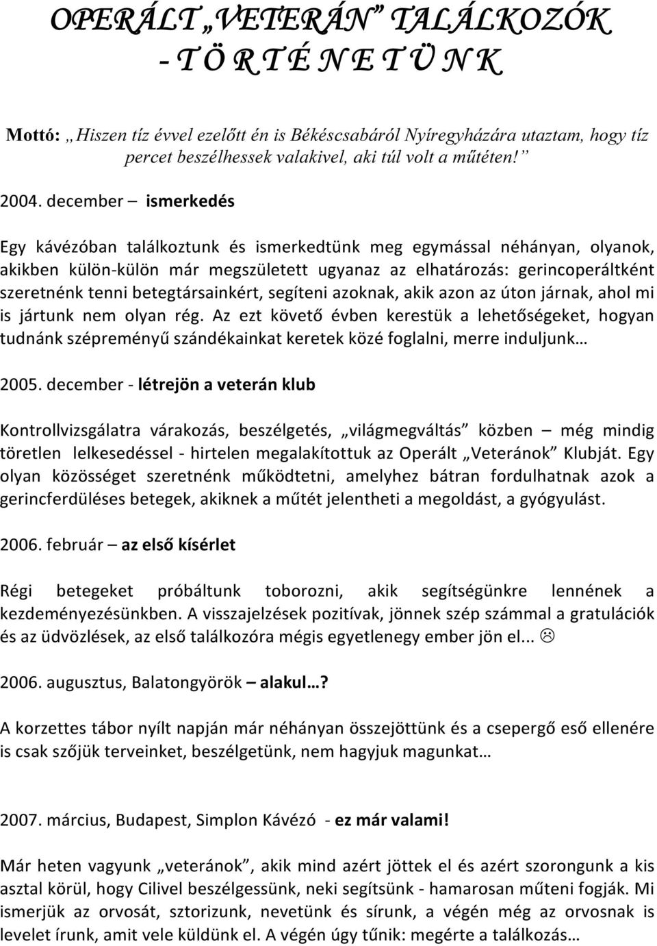 betegtársainkért, segíteni azoknak, akik azon az úton járnak, ahol mi is jártunk nem olyan rég.