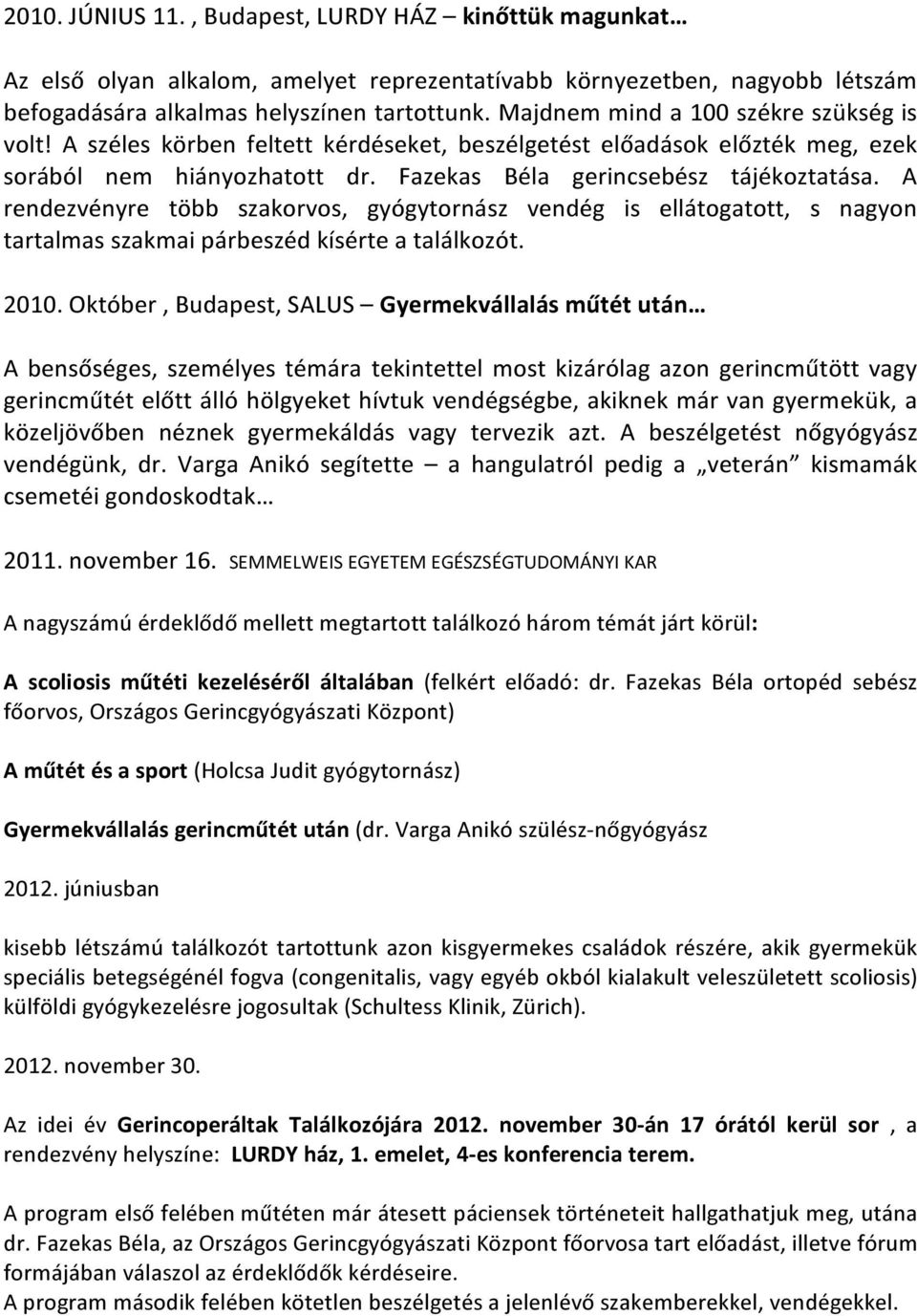 A rendezvényre több szakorvos, gyógytornász vendég is ellátogatott, s nagyon tartalmas szakmai párbeszéd kísérte a találkozót. 2010.