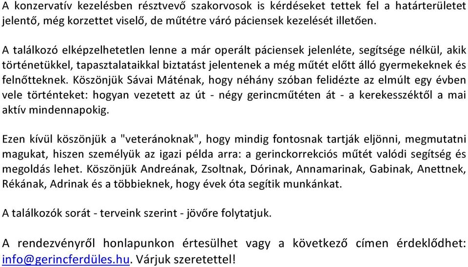 Köszönjük Sávai Máténak, hogy néhány szóban felidézte az elmúlt egy évben vele történteket: hogyan vezetett az út - négy gerincműtéten át - a kerekesszéktől a mai aktív mindennapokig.