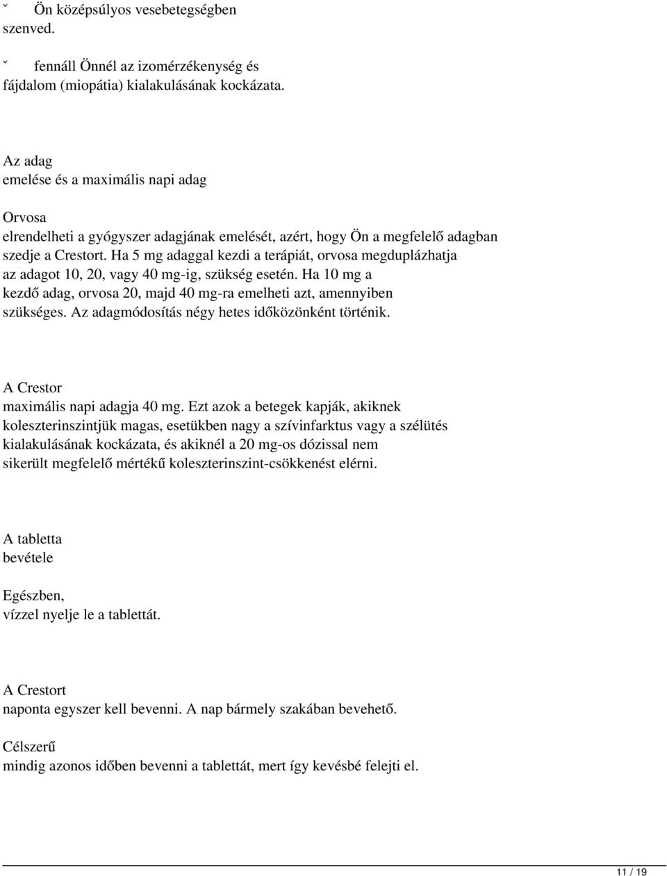 Ha 5mg adaggal kezdi a terápiát, orvosa megduplázhatja az adagot 10, 20, vagy 40mg ig, szükség esetén. Ha 10mg a kezdő adag, orvosa 20, majd 40mg ra emelheti azt, amennyiben szükséges.