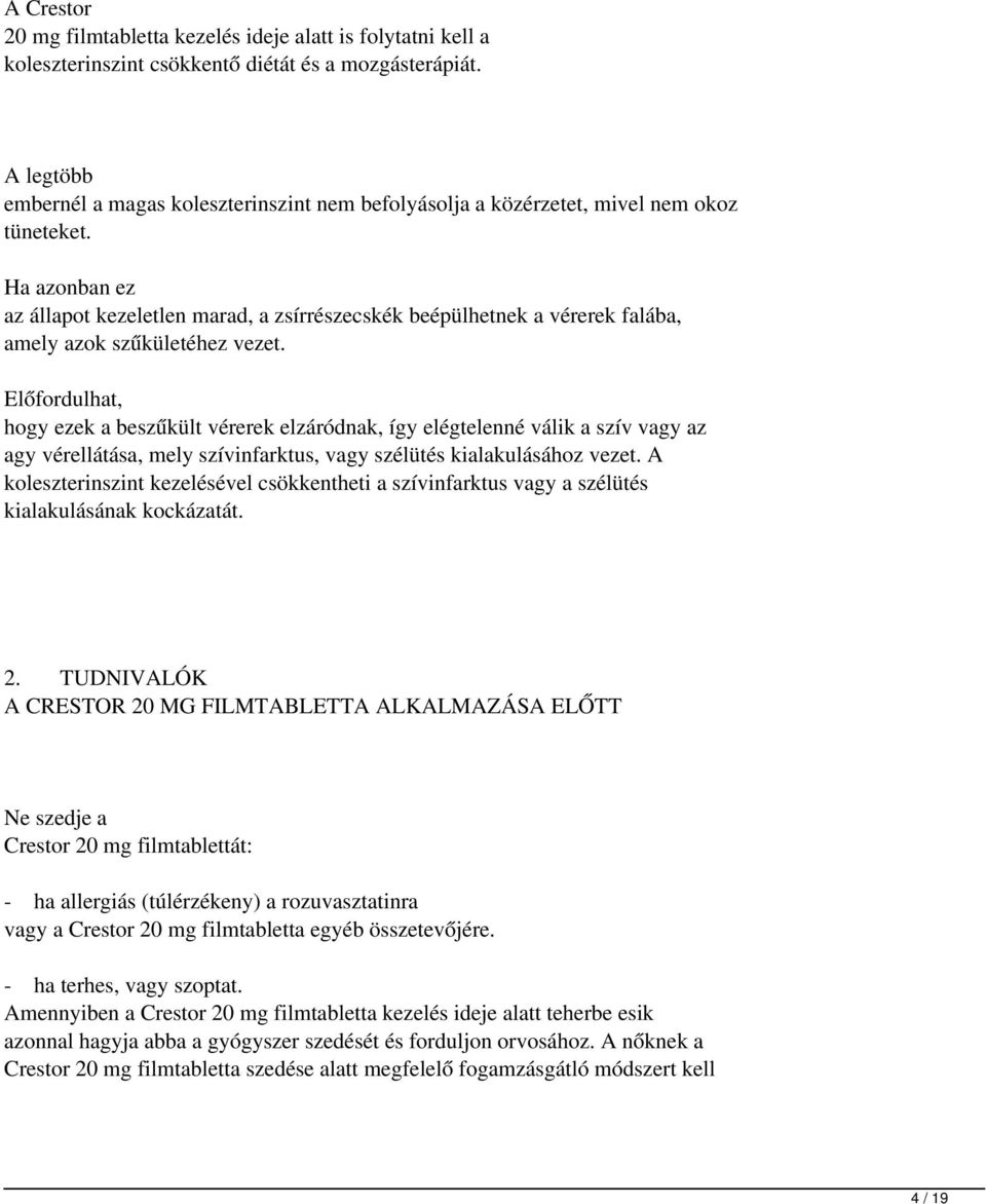 Ha azonban ez az állapot kezeletlen marad, a zsírrészecskék beépülhetnek a vérerek falába, amely azok szűkületéhez vezet.