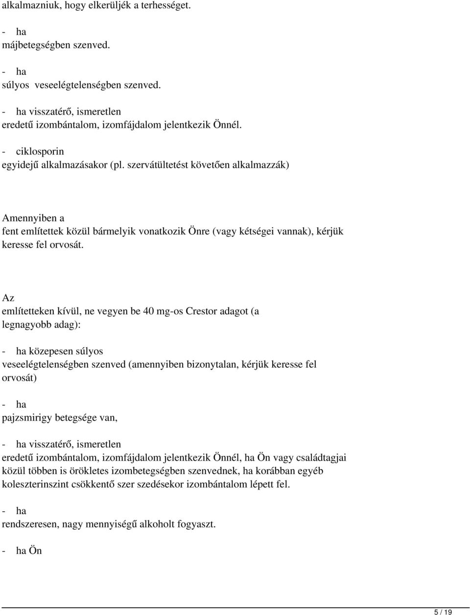 Az említetteken kívül, ne vegyen be 40mg os Crestor adagot (a legnagyobb adag): - ha közepesen súlyos veseelégtelenségben szenved (amennyiben bizonytalan, kérjük keresse fel orvosát) - ha pajzsmirigy