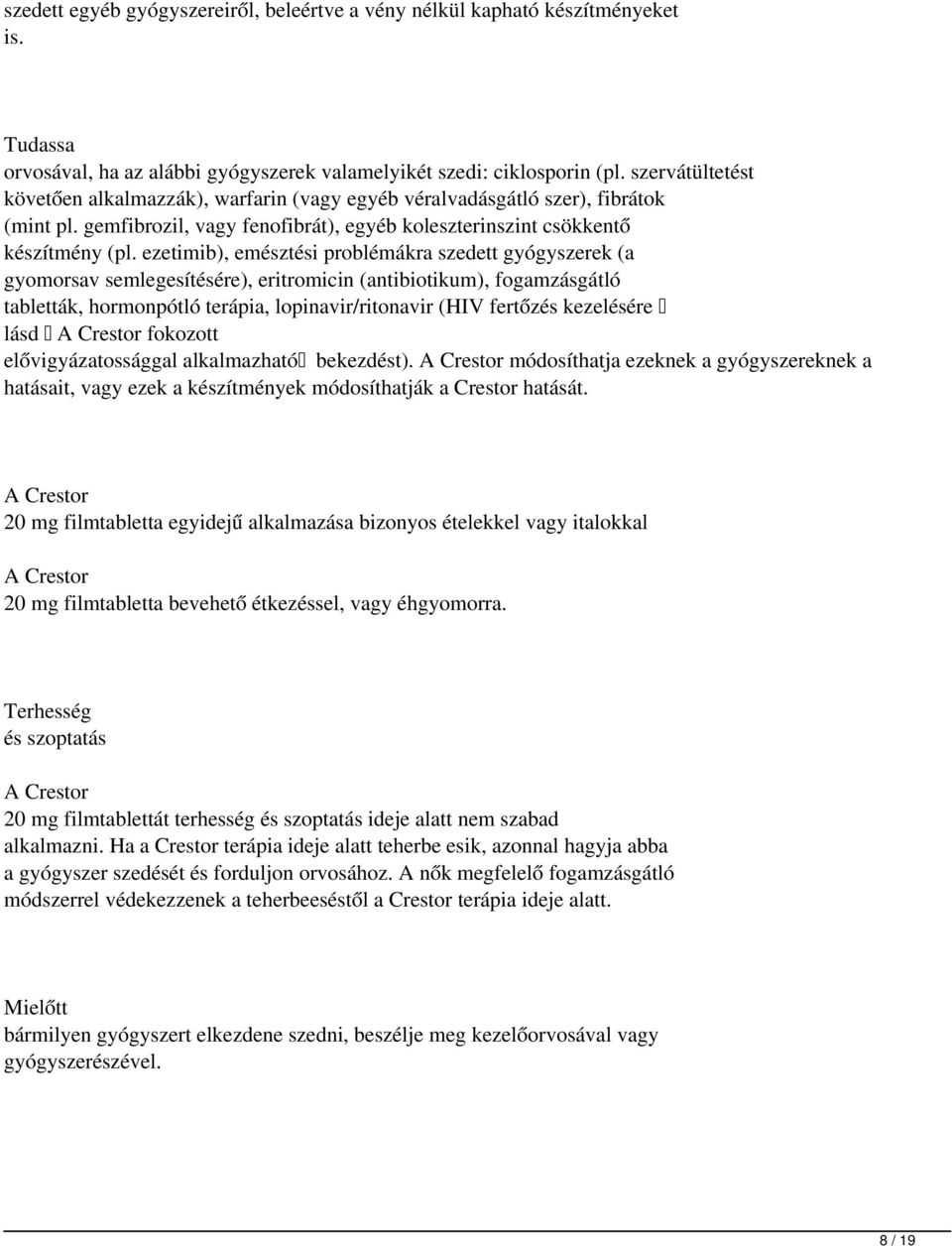 ezetimib), emésztési problémákra szedett gyógyszerek (a gyomorsav semlegesítésére), eritromicin (antibiotikum), fogamzásgátló tabletták, hormonpótló terápia, lopinavir/ritonavir (HIV fertőzés