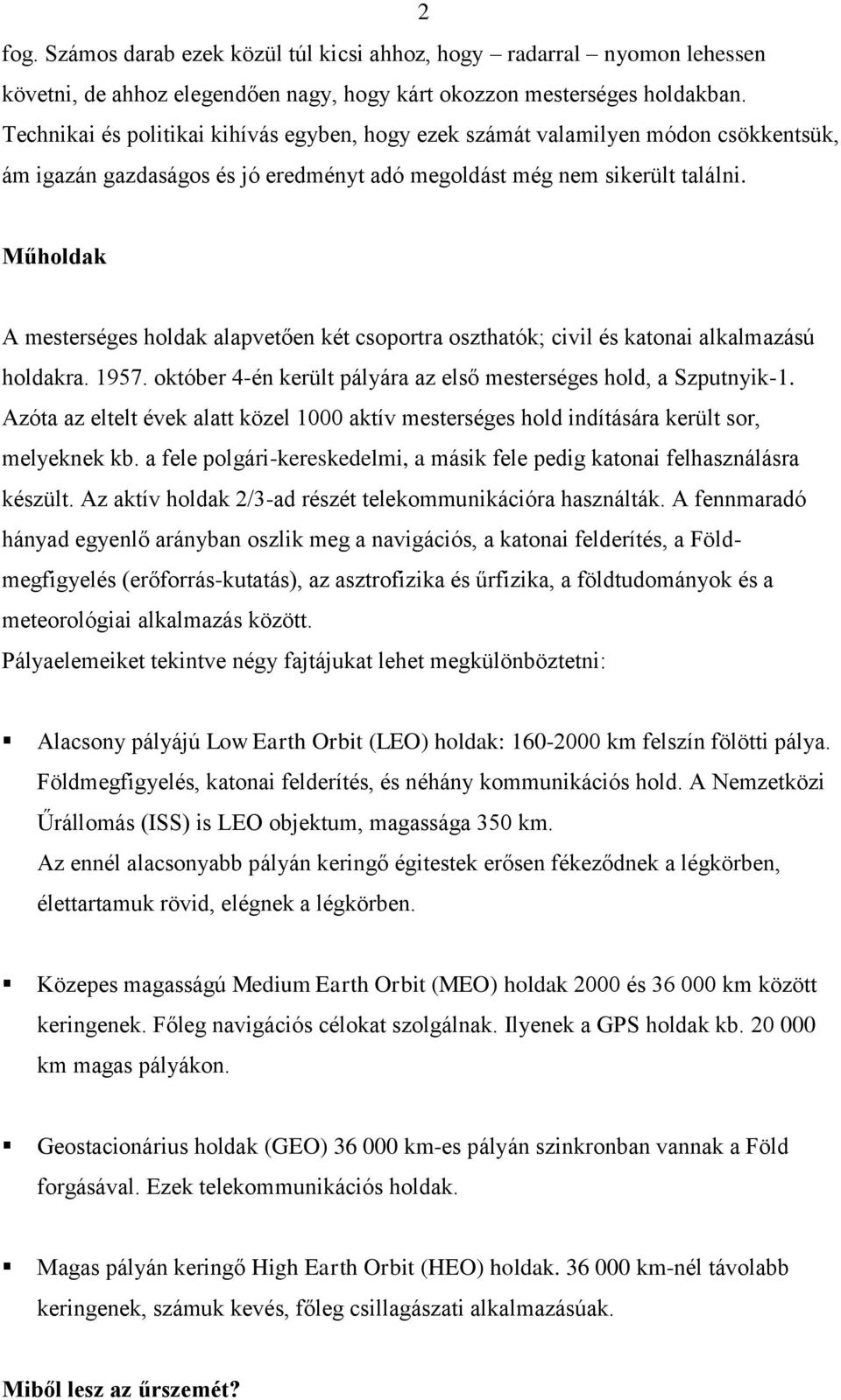 Műholdak A mesterséges holdak alapvetően két csoportra oszthatók; civil és katonai alkalmazású holdakra. 1957. október 4-én került pályára az első mesterséges hold, a Szputnyik-1.