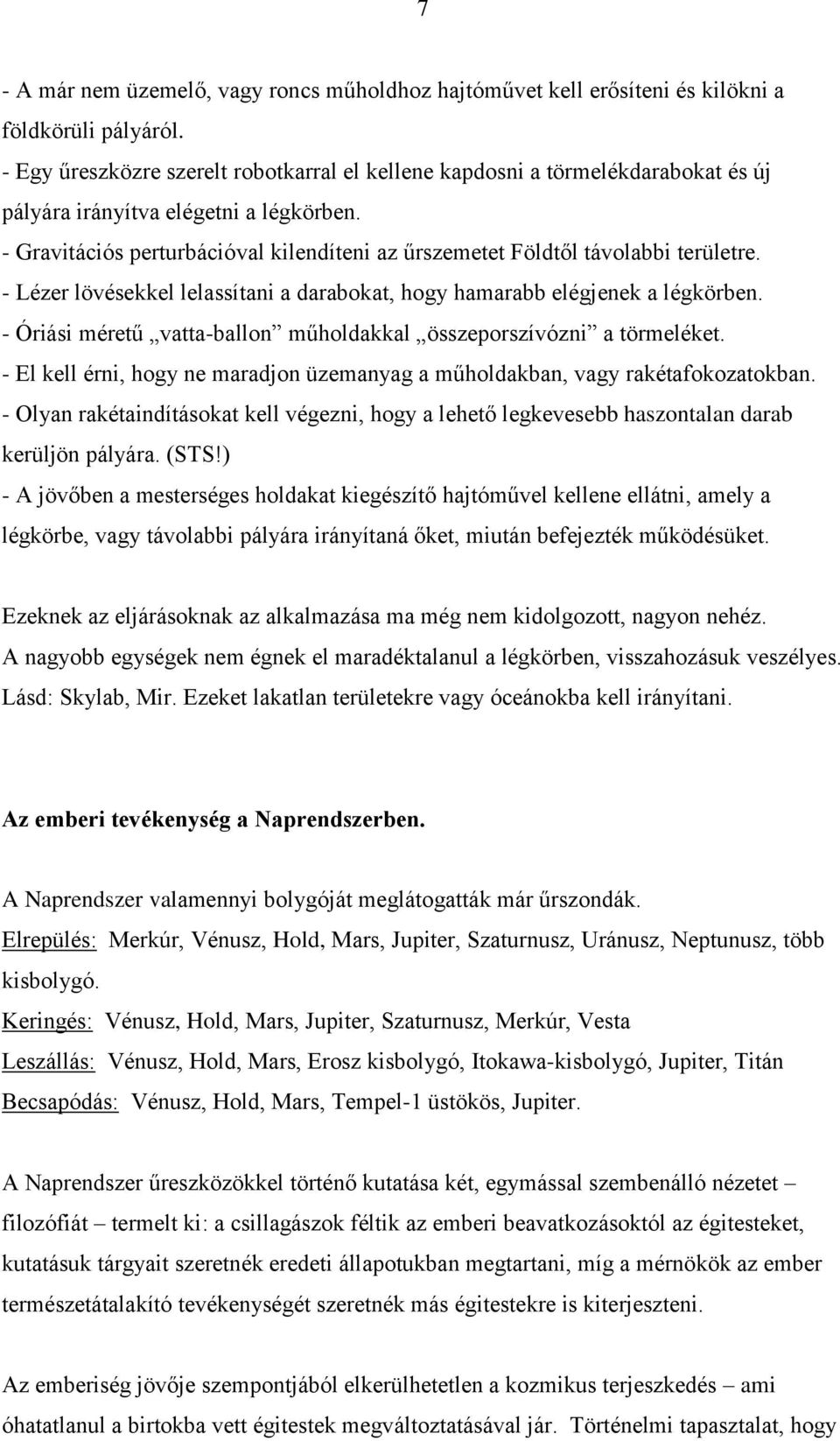 - Gravitációs perturbációval kilendíteni az űrszemetet Földtől távolabbi területre. - Lézer lövésekkel lelassítani a darabokat, hogy hamarabb elégjenek a légkörben.