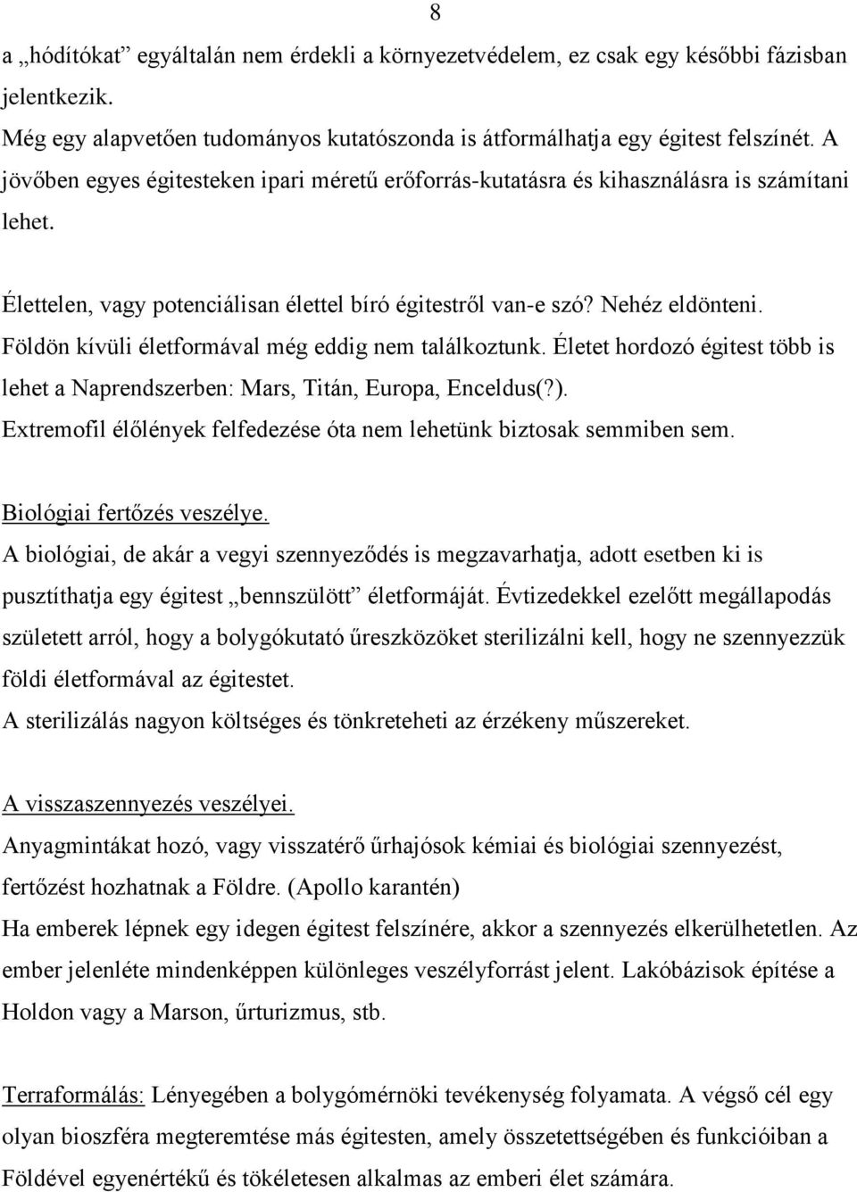 Földön kívüli életformával még eddig nem találkoztunk. Életet hordozó égitest több is lehet a Naprendszerben: Mars, Titán, Europa, Enceldus(?).