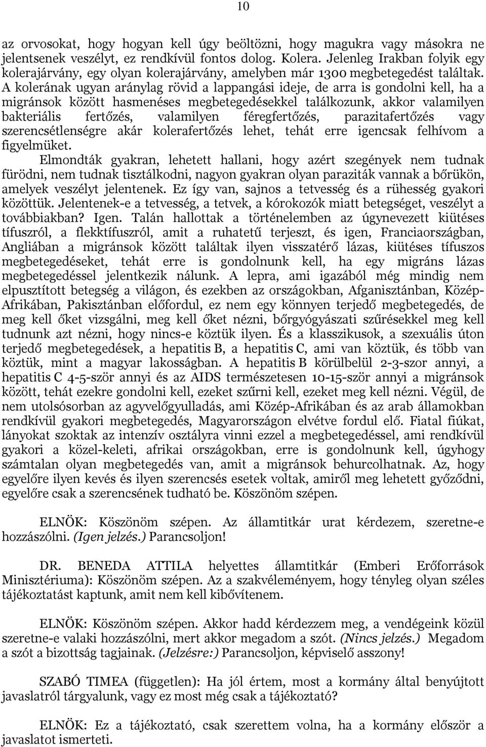 A kolerának ugyan aránylag rövid a lappangási ideje, de arra is gondolni kell, ha a migránsok között hasmenéses megbetegedésekkel találkozunk, akkor valamilyen bakteriális fertőzés, valamilyen