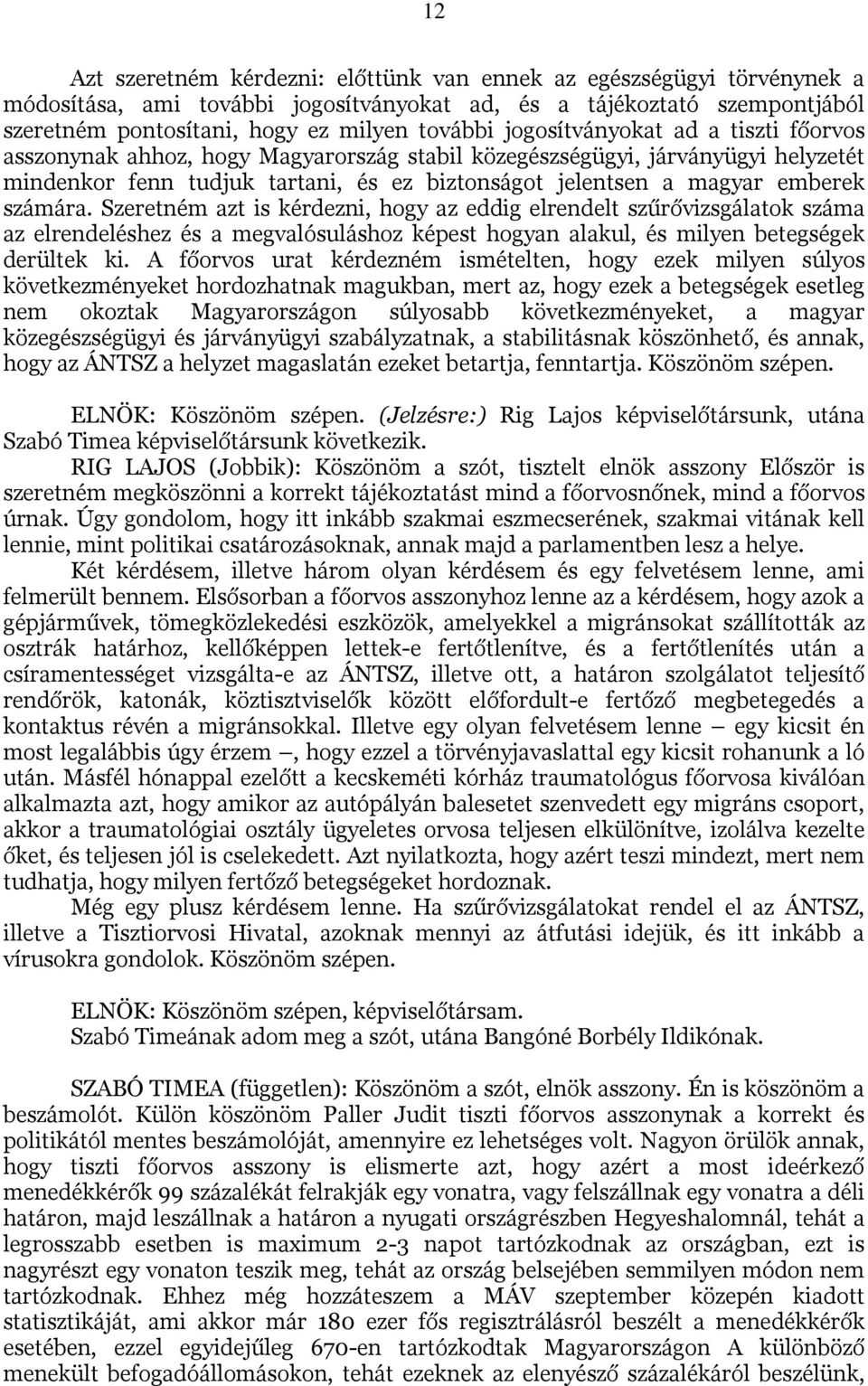 számára. Szeretném azt is kérdezni, hogy az eddig elrendelt szűrővizsgálatok száma az elrendeléshez és a megvalósuláshoz képest hogyan alakul, és milyen betegségek derültek ki.