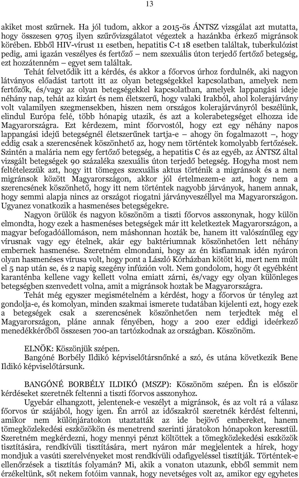 Tehát felvetődik itt a kérdés, és akkor a főorvos úrhoz fordulnék, aki nagyon látványos előadást tartott itt az olyan betegségekkel kapcsolatban, amelyek nem fertőzők, és/vagy az olyan betegségekkel