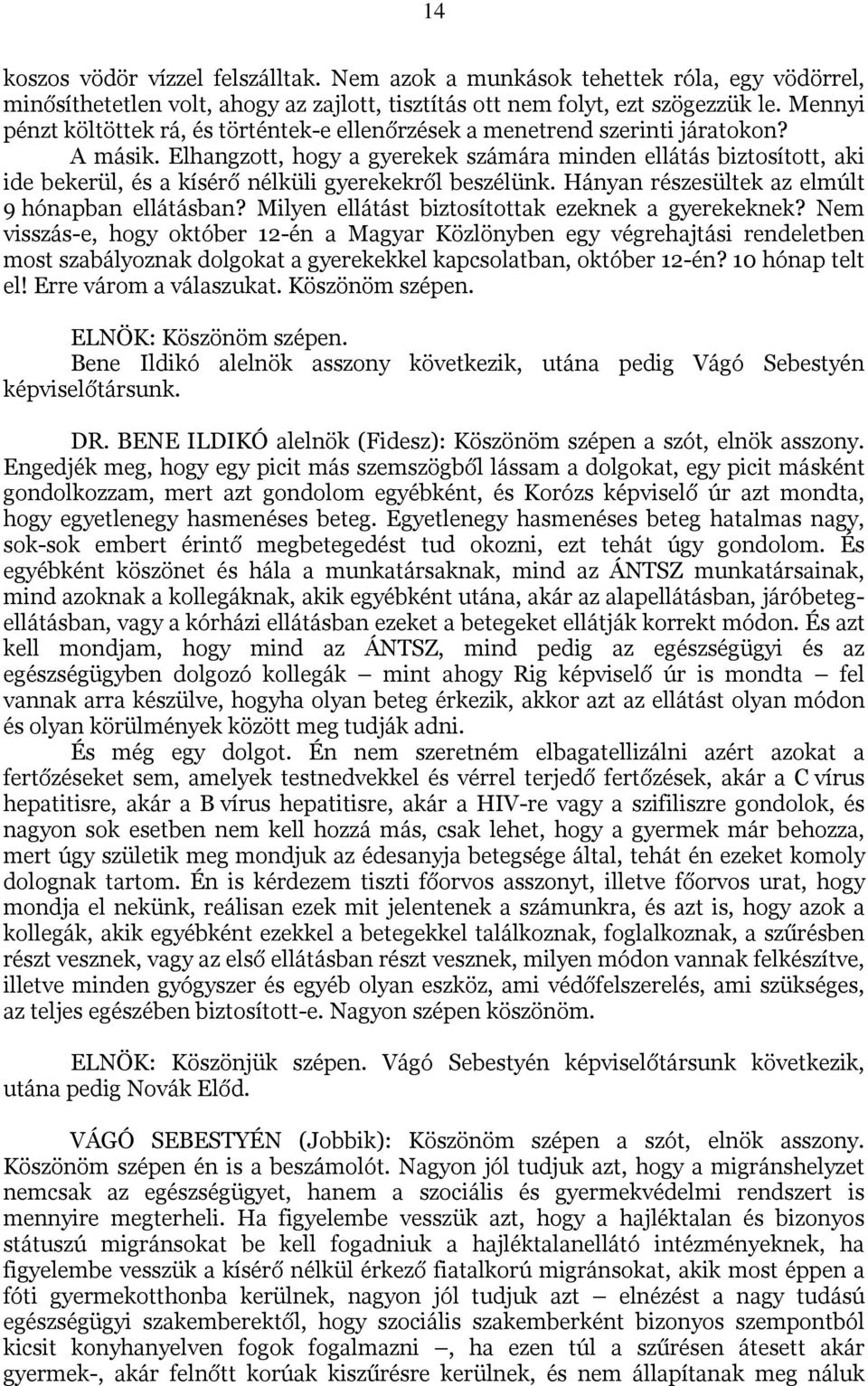 Elhangzott, hogy a gyerekek számára minden ellátás biztosított, aki ide bekerül, és a kísérő nélküli gyerekekről beszélünk. Hányan részesültek az elmúlt 9 hónapban ellátásban?
