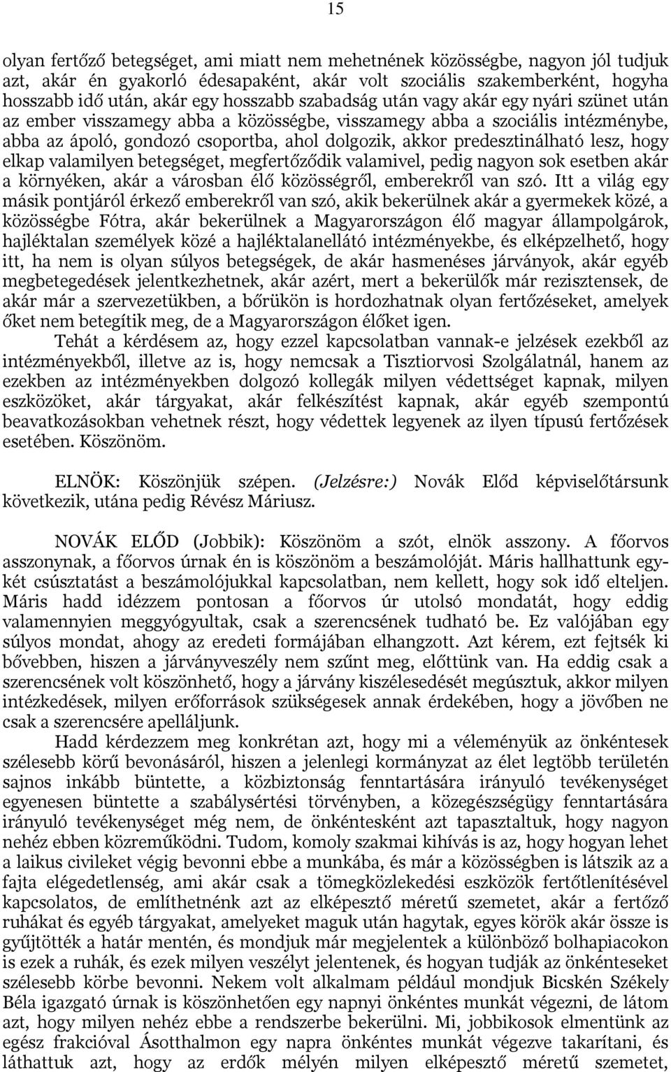 lesz, hogy elkap valamilyen betegséget, megfertőződik valamivel, pedig nagyon sok esetben akár a környéken, akár a városban élő közösségről, emberekről van szó.