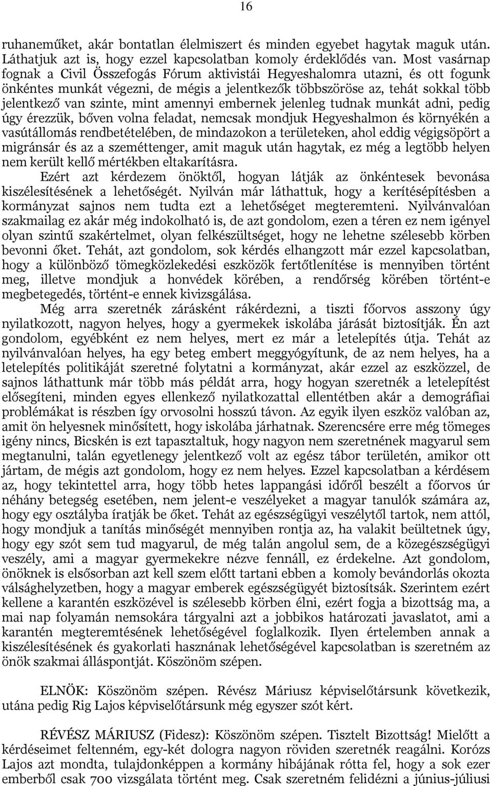mint amennyi embernek jelenleg tudnak munkát adni, pedig úgy érezzük, bőven volna feladat, nemcsak mondjuk Hegyeshalmon és környékén a vasútállomás rendbetételében, de mindazokon a területeken, ahol