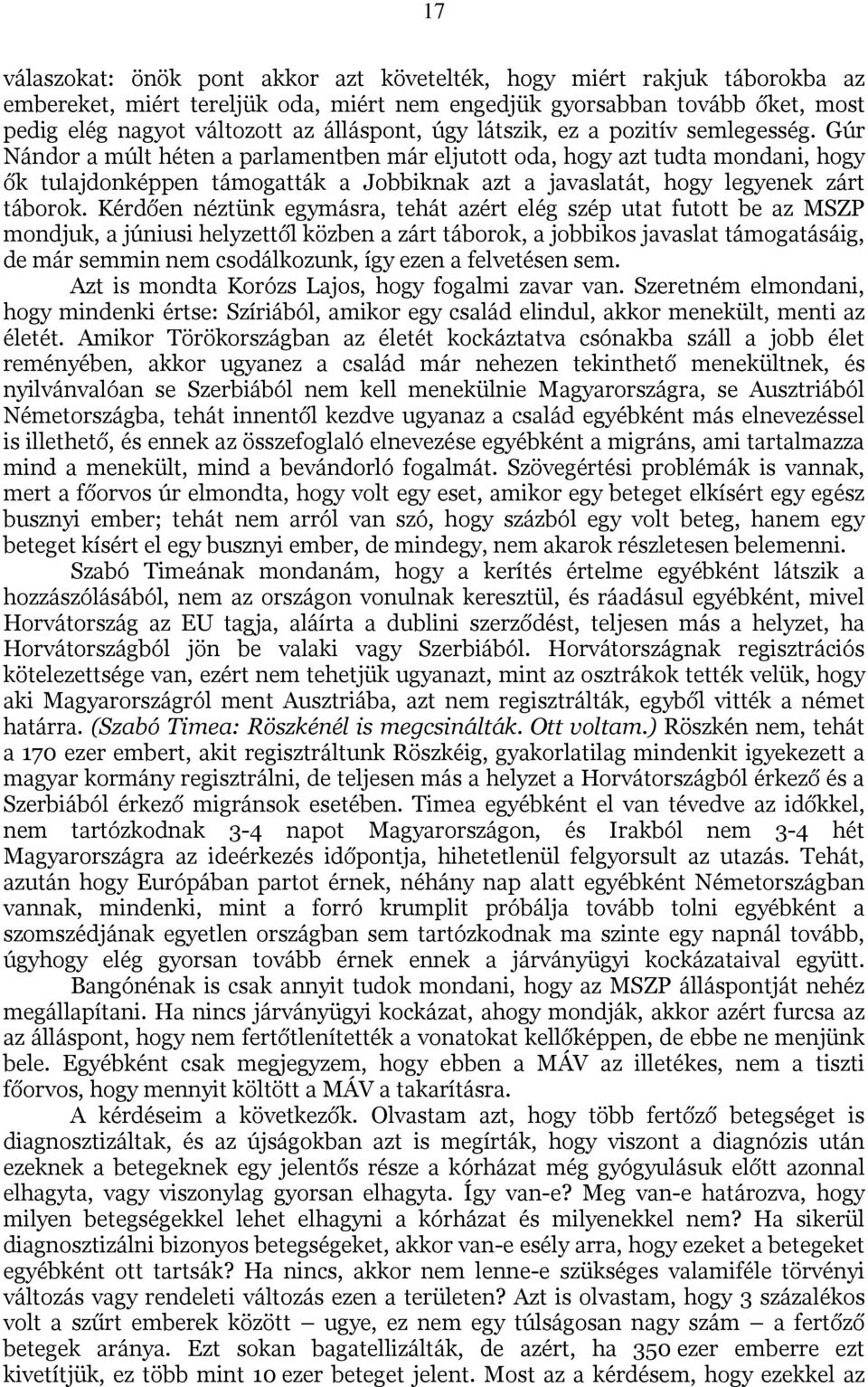 Gúr Nándor a múlt héten a parlamentben már eljutott oda, hogy azt tudta mondani, hogy ők tulajdonképpen támogatták a Jobbiknak azt a javaslatát, hogy legyenek zárt táborok.