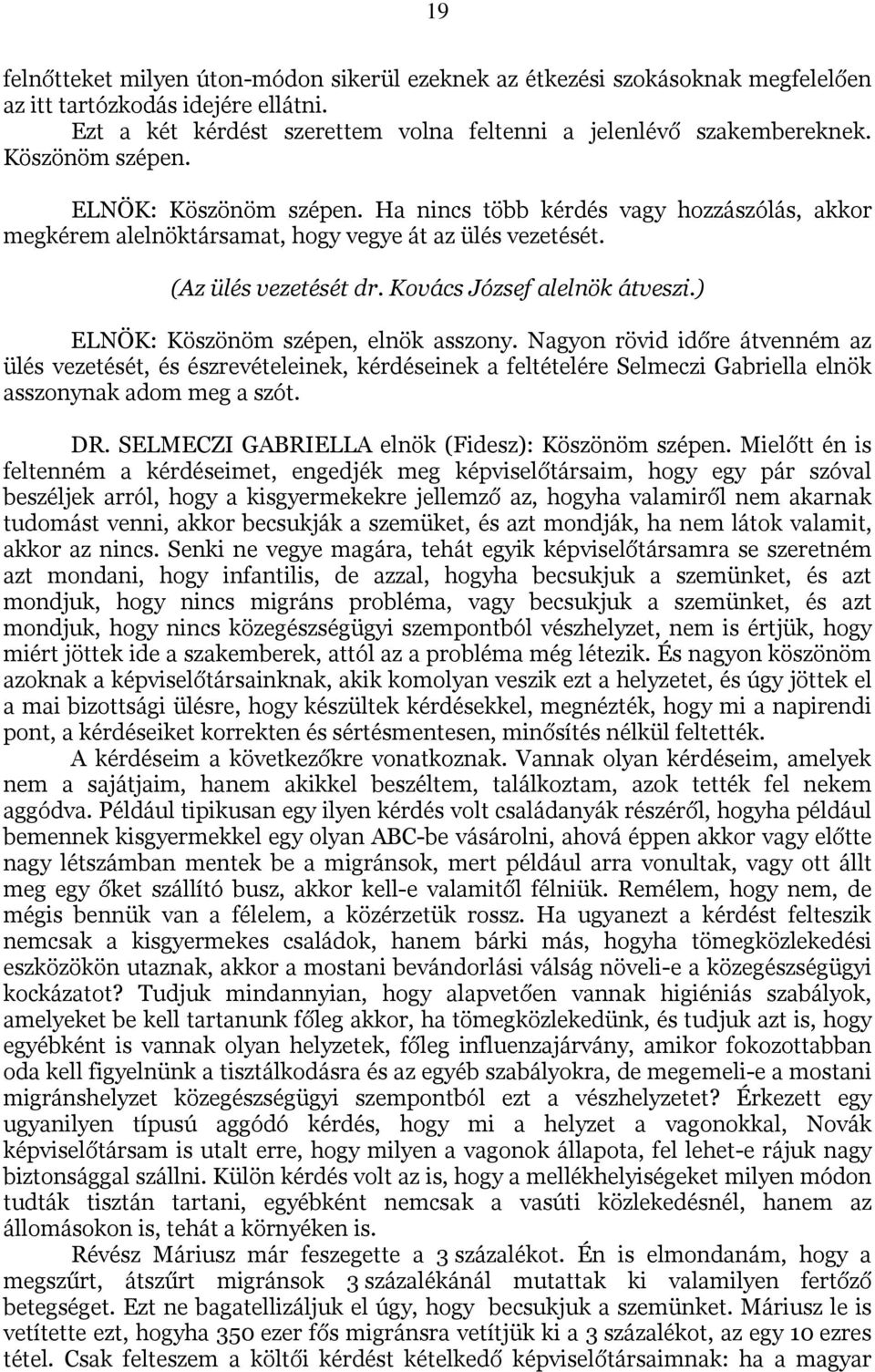 ) ELNÖK: Köszönöm szépen, elnök asszony. Nagyon rövid időre átvenném az ülés vezetését, és észrevételeinek, kérdéseinek a feltételére Selmeczi Gabriella elnök asszonynak adom meg a szót. DR.