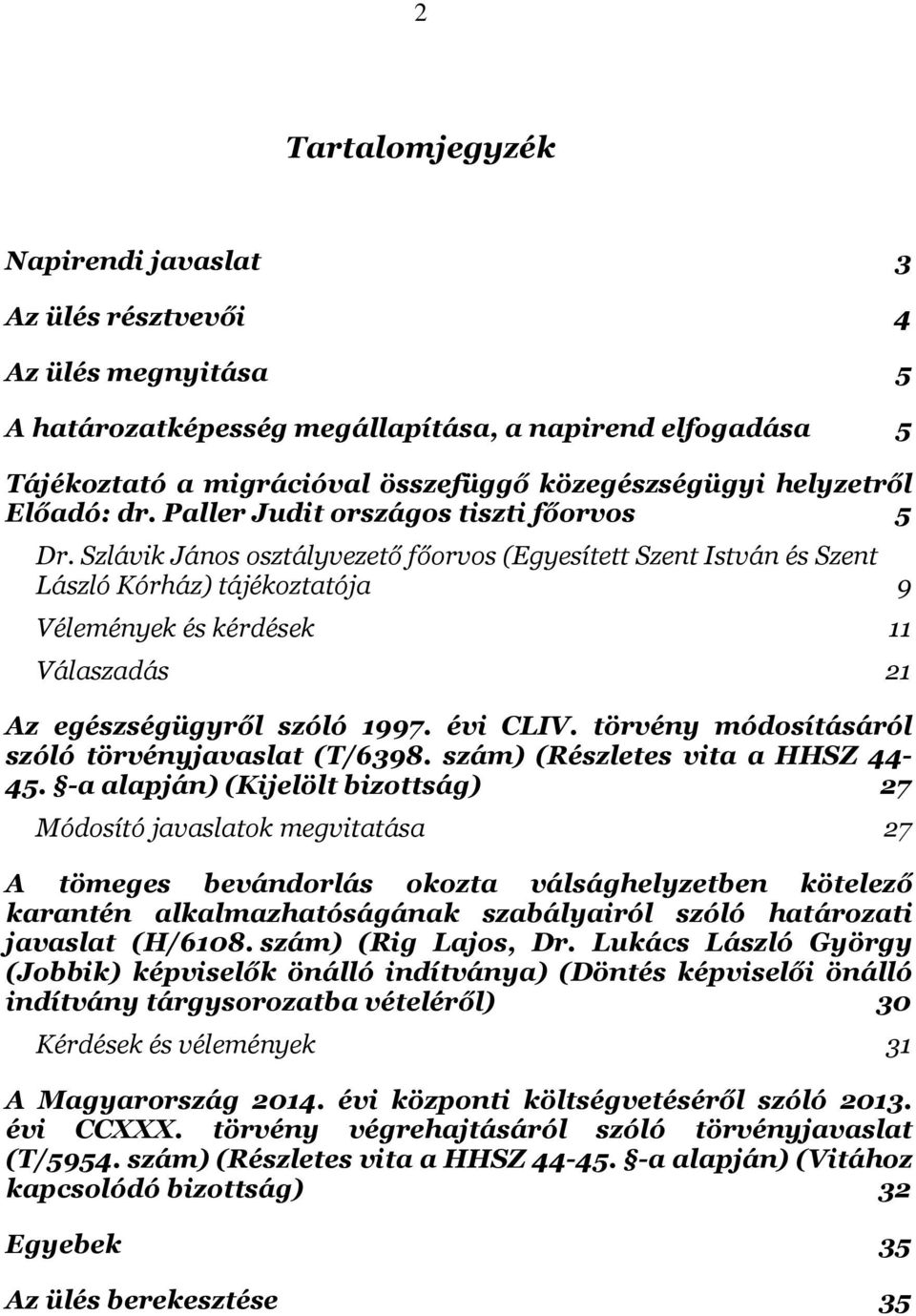 Szlávik János osztályvezető főorvos (Egyesített Szent István és Szent László Kórház) tájékoztatója 9 Vélemények és kérdések 11 Válaszadás 21 Az egészségügyről szóló 1997. évi CLIV.