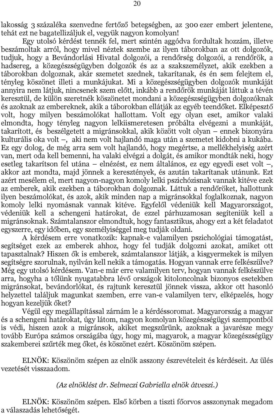 dolgozói, a rendőrség dolgozói, a rendőrök, a hadsereg, a közegészségügyben dolgozók és az a szakszemélyzet, akik ezekben a táborokban dolgoznak, akár szemetet szednek, takarítanak, és én sem