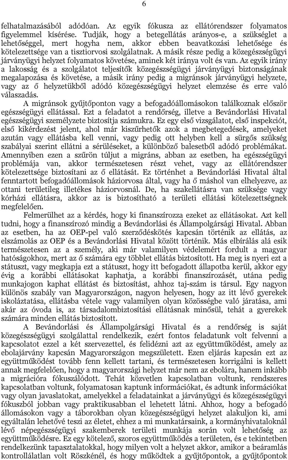 A másik része pedig a közegészségügyi járványügyi helyzet folyamatos követése, aminek két iránya volt és van.