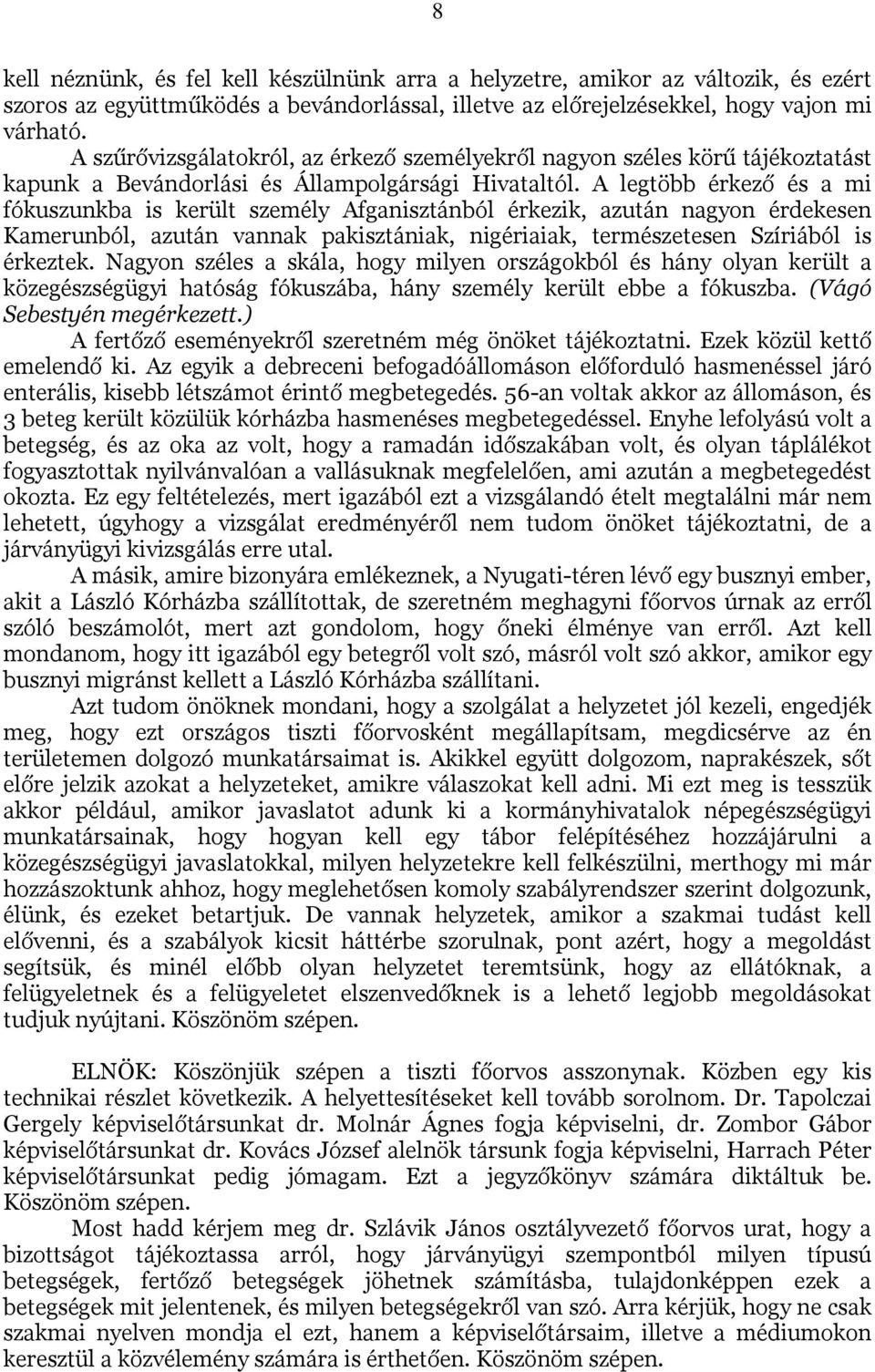 A legtöbb érkező és a mi fókuszunkba is került személy Afganisztánból érkezik, azután nagyon érdekesen Kamerunból, azután vannak pakisztániak, nigériaiak, természetesen Szíriából is érkeztek.