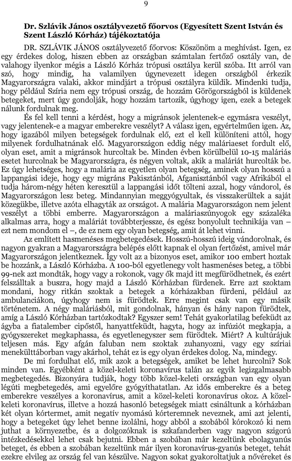 Itt arról van szó, hogy mindig, ha valamilyen úgynevezett idegen országból érkezik Magyarországra valaki, akkor mindjárt a trópusi osztályra küldik.