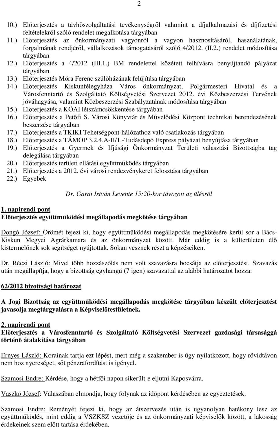 ) Előterjesztés a 4/2012 (III.1.) BM rendelettel közétett felhívásra benyújtandó pályázat tárgyában 13.) Előterjesztés Móra Ferenc szülőházának felújítása tárgyában 14.