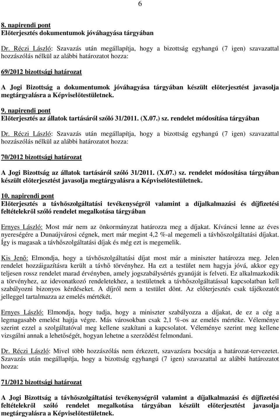 jóváhagyása tárgyában készült előterjesztést javasolja megtárgyalásra a Képviselőtestületnek. 9. napirendi pont Előterjesztés az állatok tartásáról szóló 31/2011. (X.07.) sz.